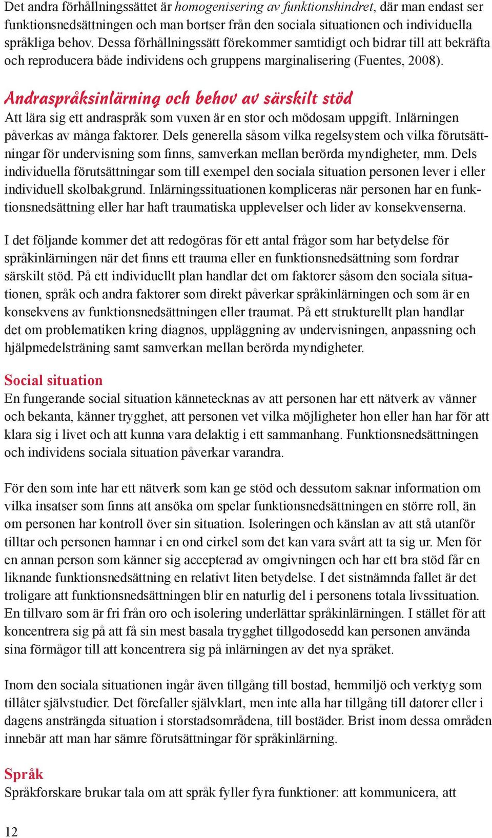 Andraspråksinlärning och behov av särskilt stöd Att lära sig ett andraspråk som vuxen är en stor och mödosam uppgift. Inlärningen påverkas av många faktorer.