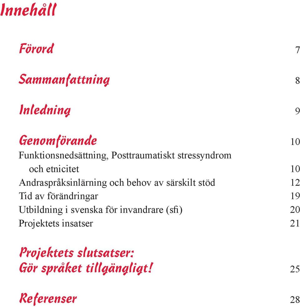 särskilt stöd 12 Tid av förändringar 19 Utbildning i svenska för invandrare (sfi) 20