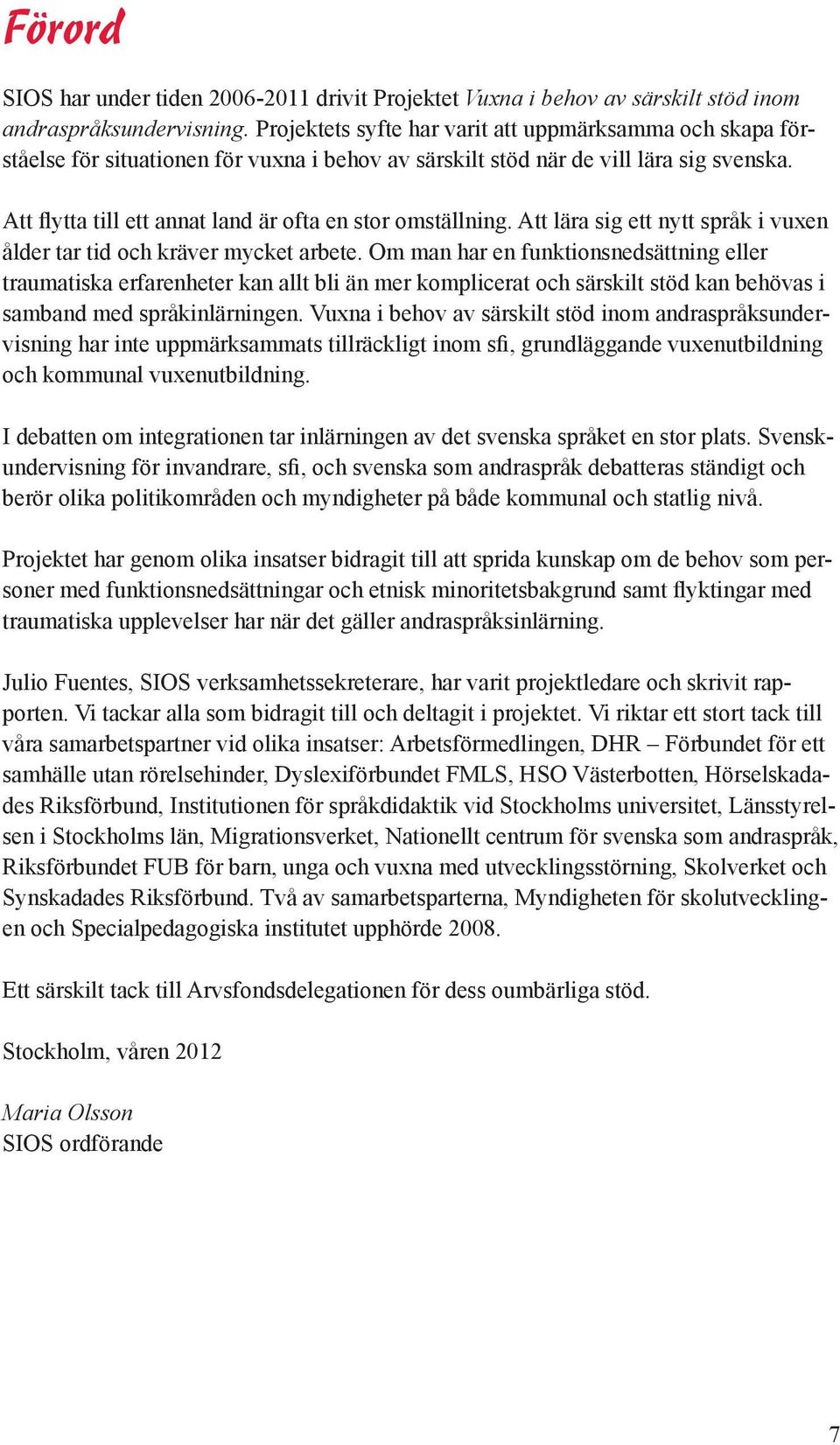 Att flytta till ett annat land är ofta en stor omställning. Att lära sig ett nytt språk i vuxen ålder tar tid och kräver mycket arbete.