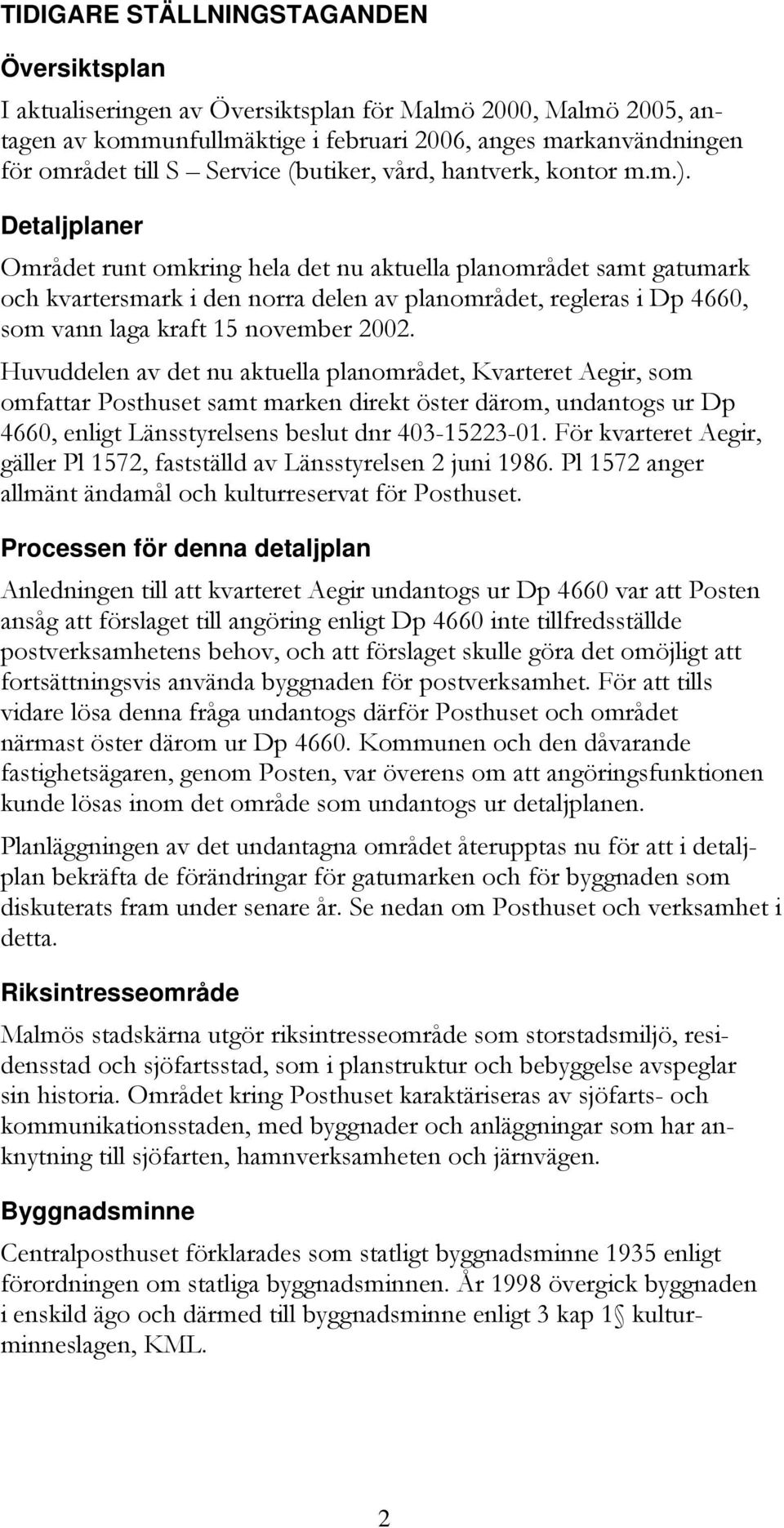 Detaljplaner Området runt omkring hela det nu aktuella planområdet samt gatumark och kvartersmark i den norra delen av planområdet, regleras i Dp 4660, som vann laga kraft 15 november 2002.