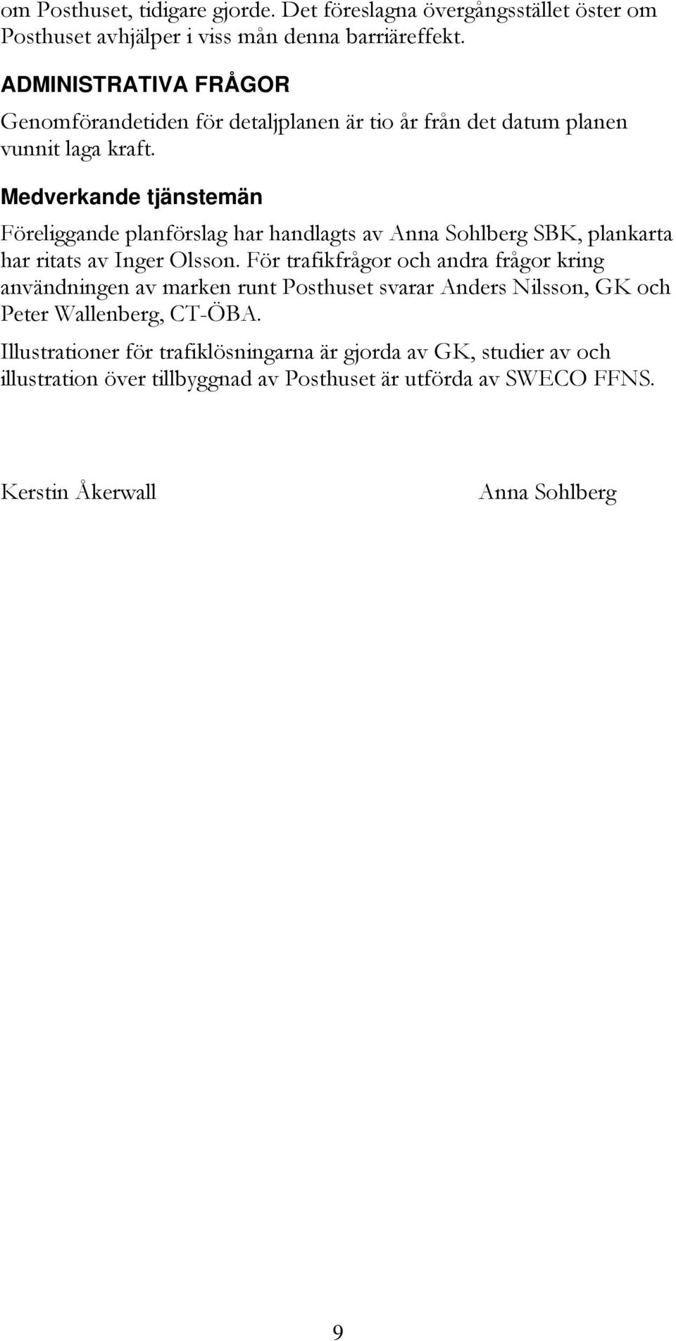 Medverkande tjänstemän Föreliggande planförslag har handlagts av Anna Sohlberg SBK, plankarta har ritats av Inger Olsson.