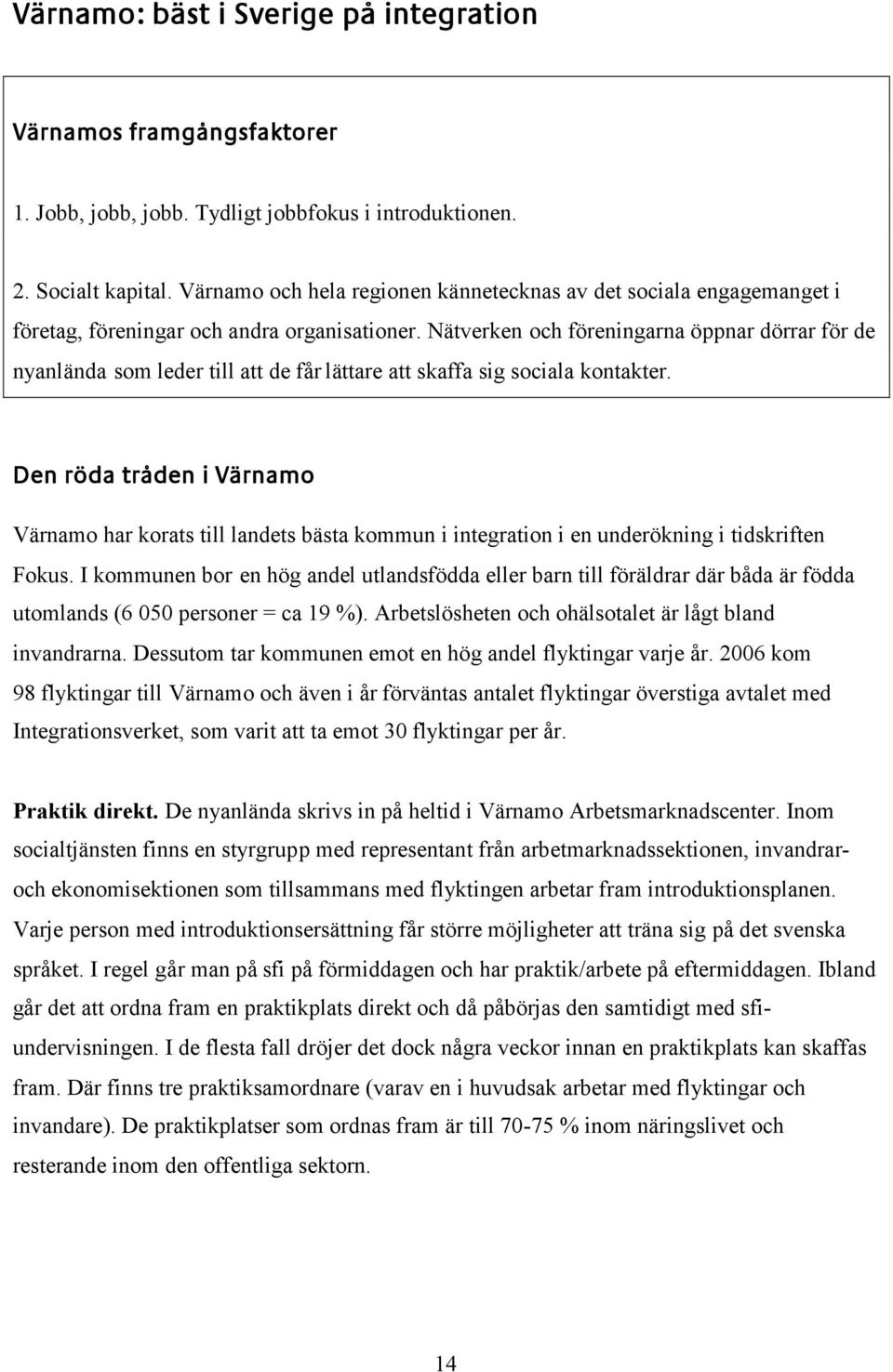 Nätverken och föreningarna öppnar dörrar för de nyanlända som leder till att de får lättare att skaffa sig sociala kontakter.