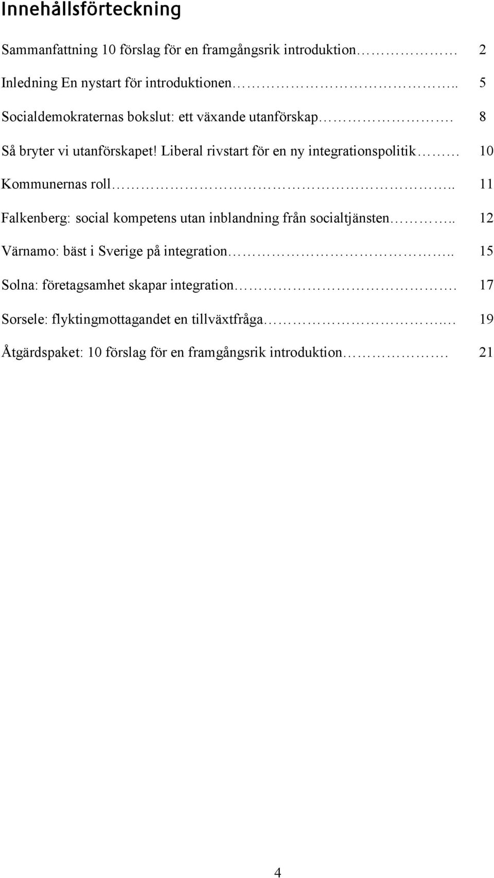 Liberal rivstart för en ny integrationspolitik 10 Kommunernas roll.. 11 Falkenberg: social kompetens utan inblandning från socialtjänsten.