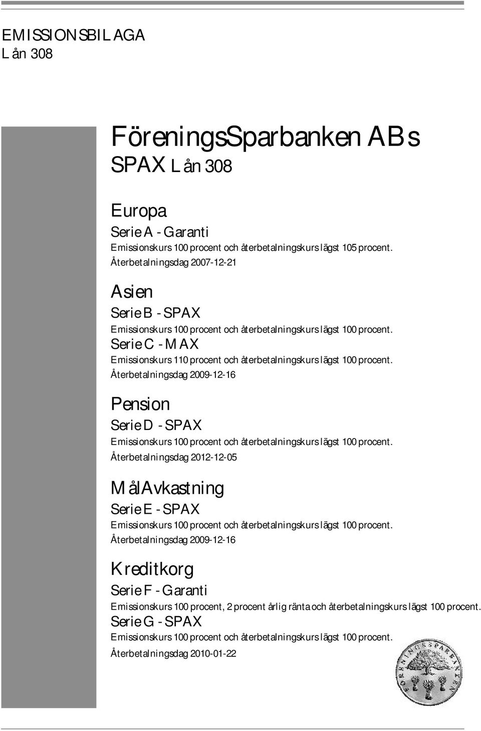 Återbetalningsdag 2009-12-16 Pension Serie D - SPAX Emissionskurs 100 procent och återbetalningskurs lägst 100 procent.