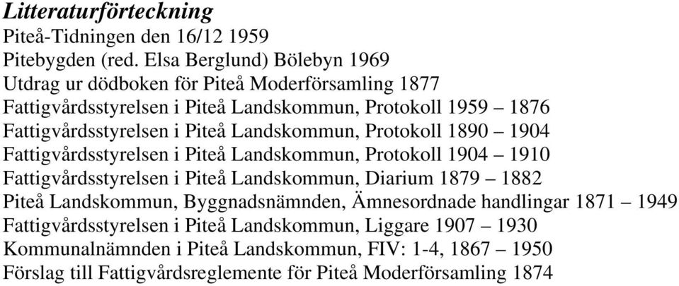 i Piteå Landskommun, Protokoll 1890 1904 Fattigvårdsstyrelsen i Piteå Landskommun, Protokoll 1904 1910 Fattigvårdsstyrelsen i Piteå Landskommun, Diarium 1879