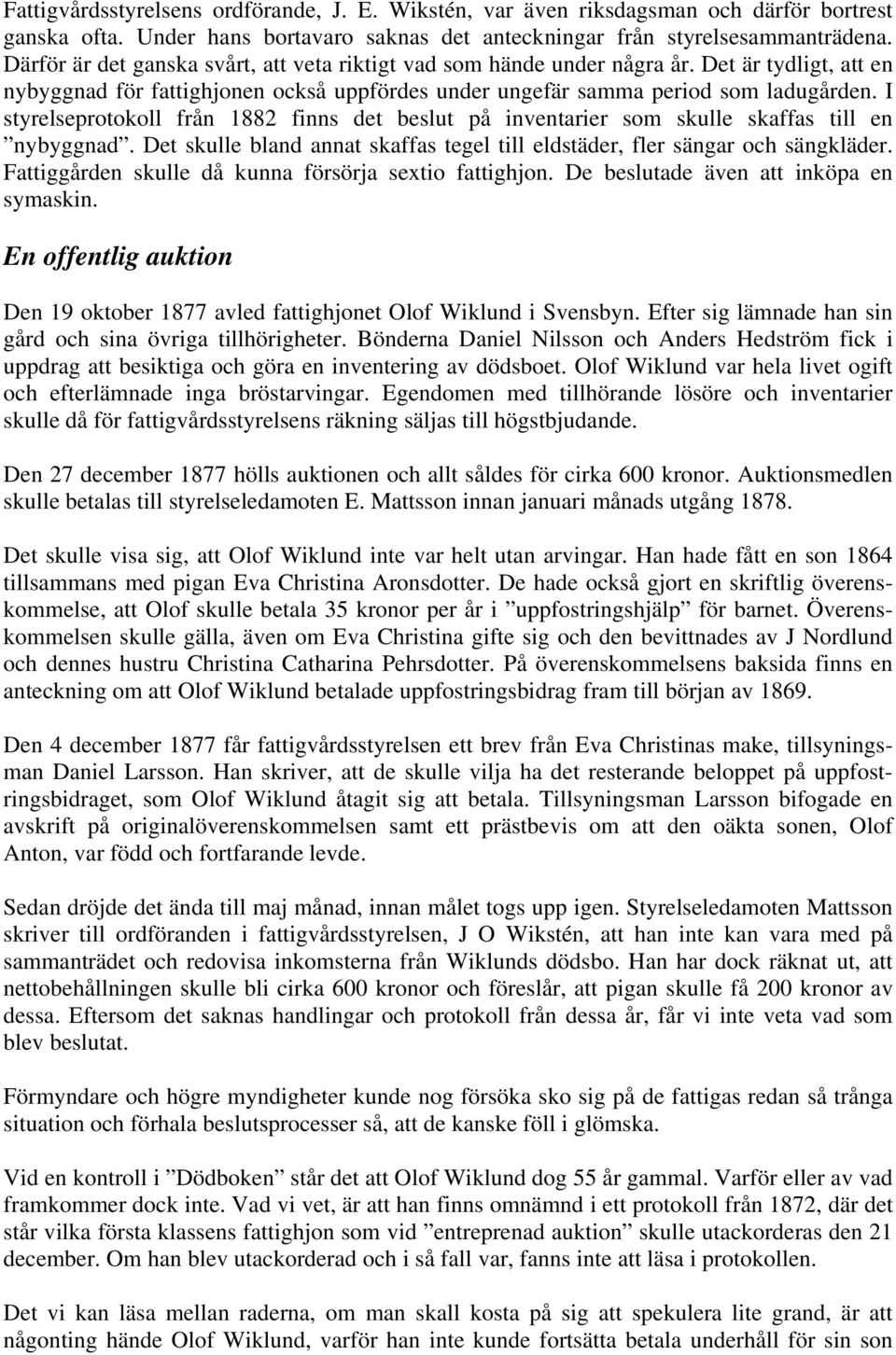 I styrelseprotokoll från 1882 finns det beslut på inventarier som skulle skaffas till en nybyggnad. Det skulle bland annat skaffas tegel till eldstäder, fler sängar och sängkläder.