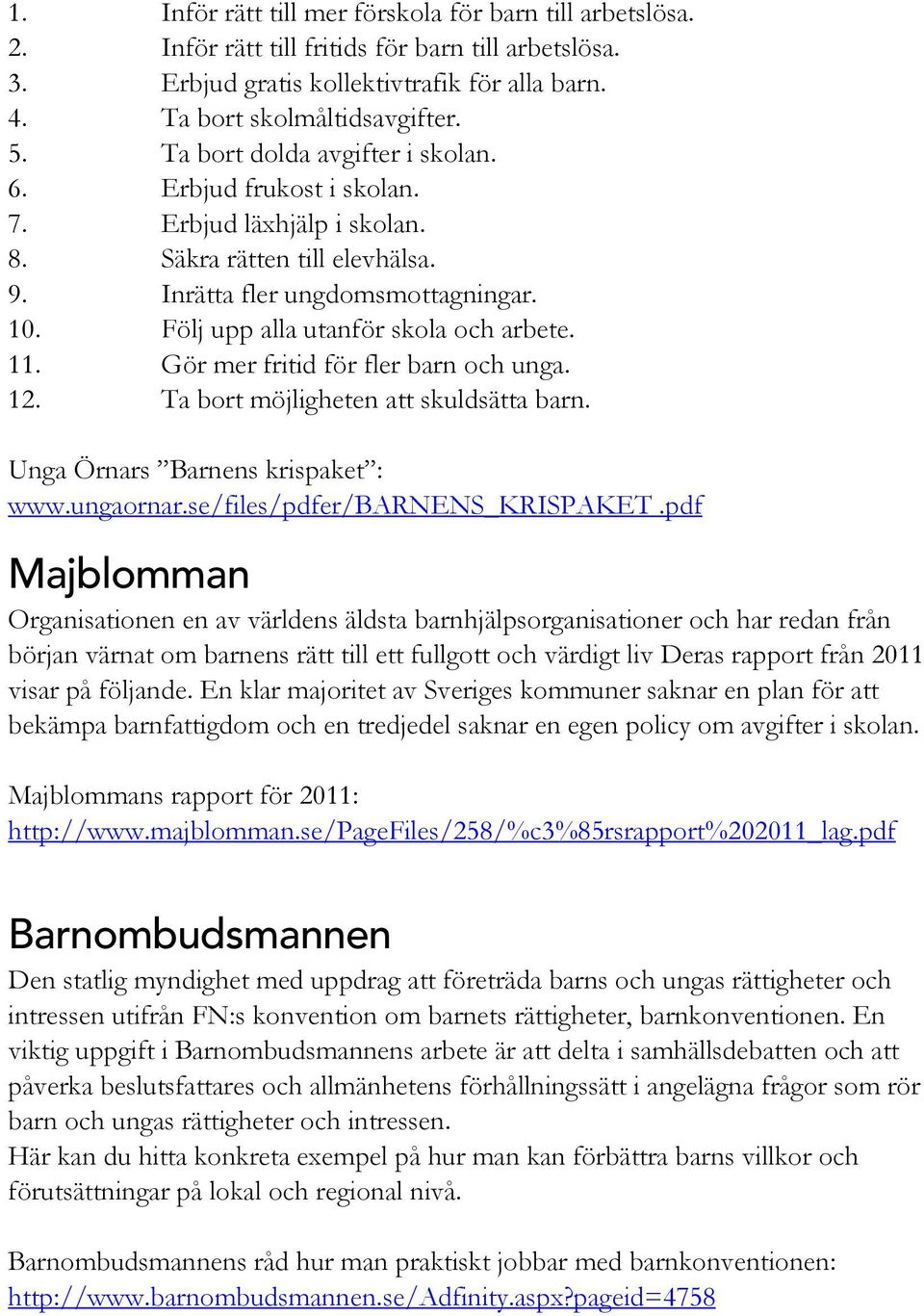 Följ upp alla utanför skola och arbete. 11. Gör mer fritid för fler barn och unga. 12. Ta bort möjligheten att skuldsätta barn. Unga Örnars Barnens krispaket : www.ungaornar.