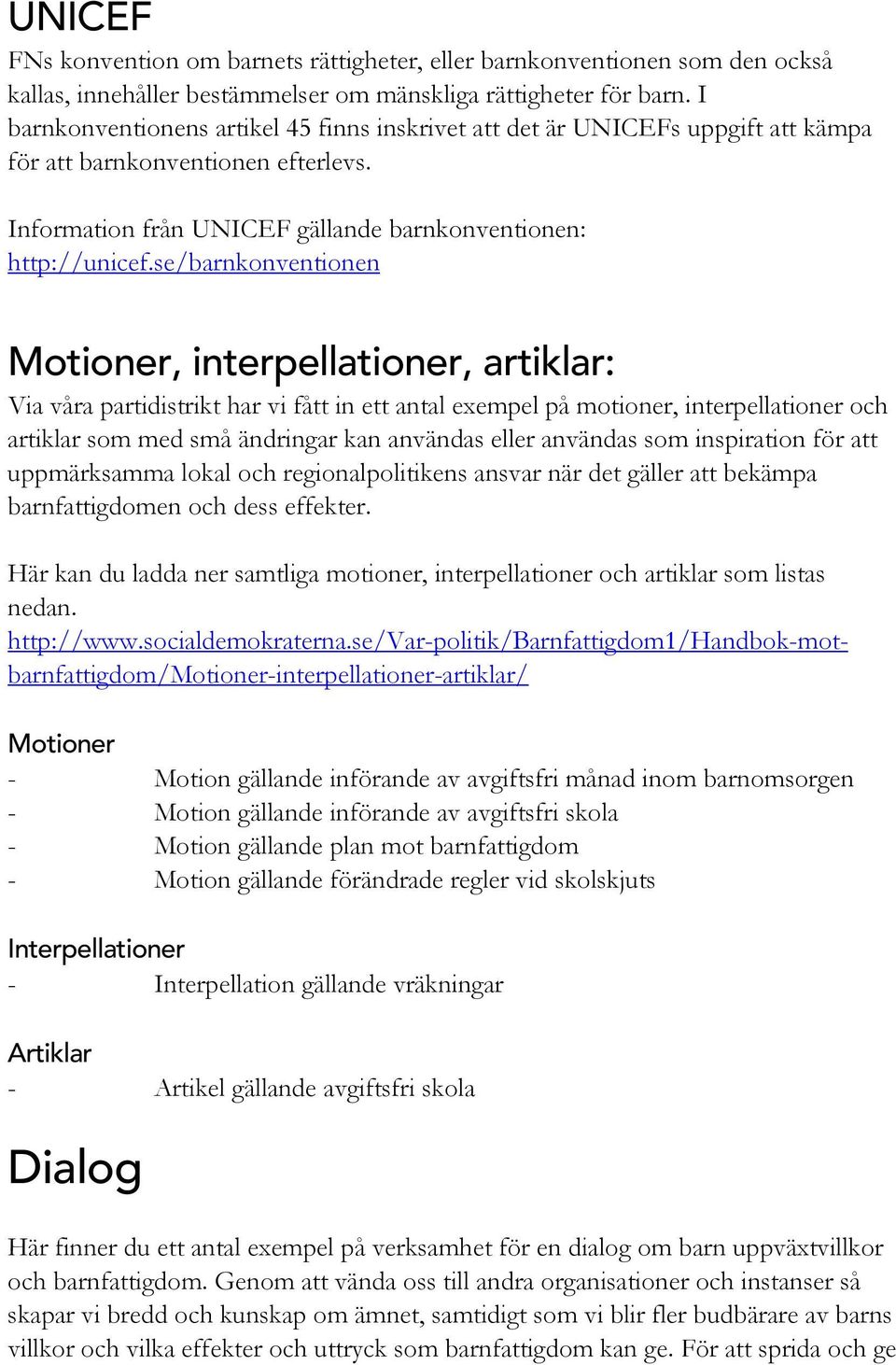 se/barnkonventionen Motioner, interpellationer, artiklar: Via våra partidistrikt har vi fått in ett antal exempel på motioner, interpellationer och artiklar som med små ändringar kan användas eller