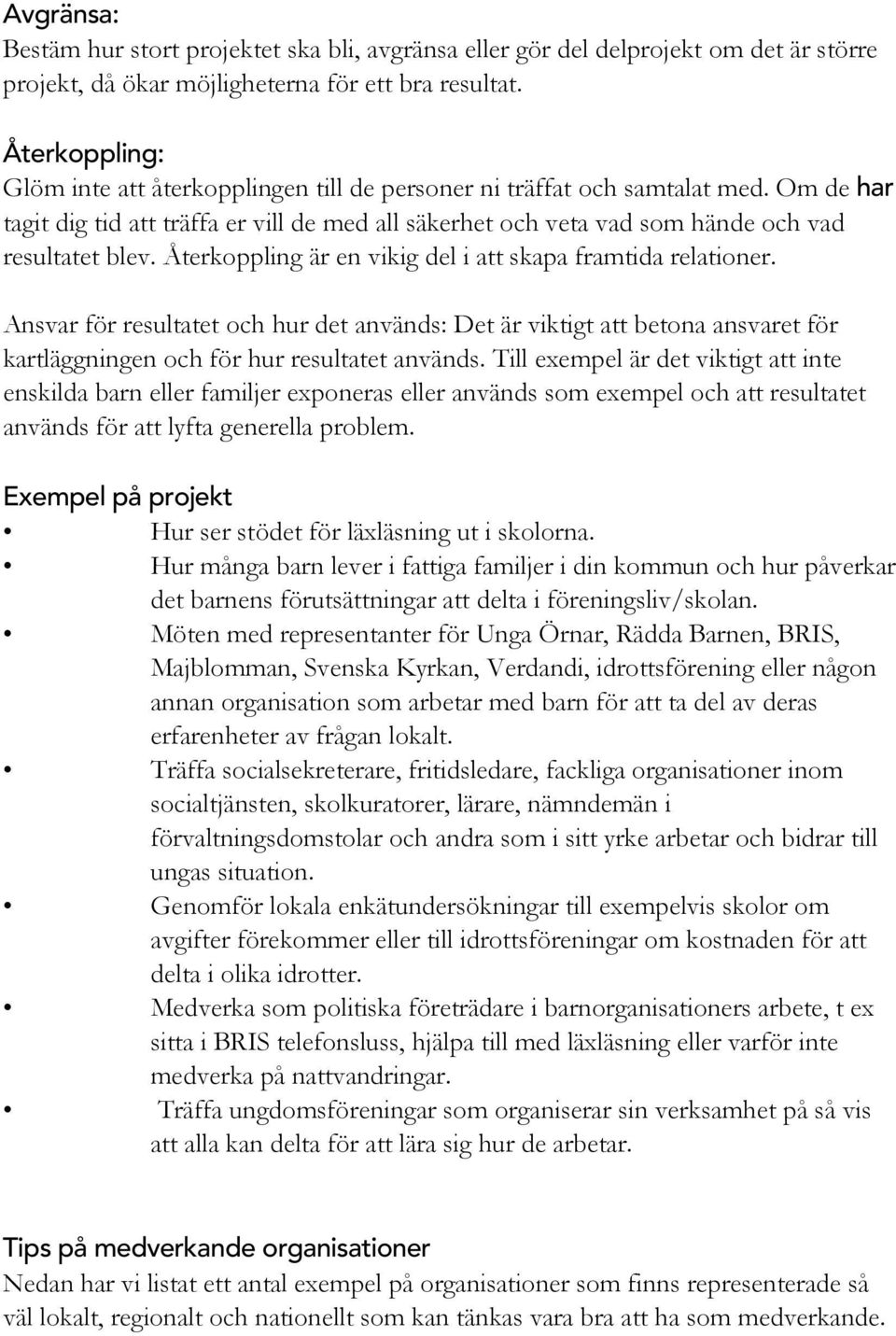 Återkoppling är en vikig del i att skapa framtida relationer. Ansvar för resultatet och hur det används: Det är viktigt att betona ansvaret för kartläggningen och för hur resultatet används.