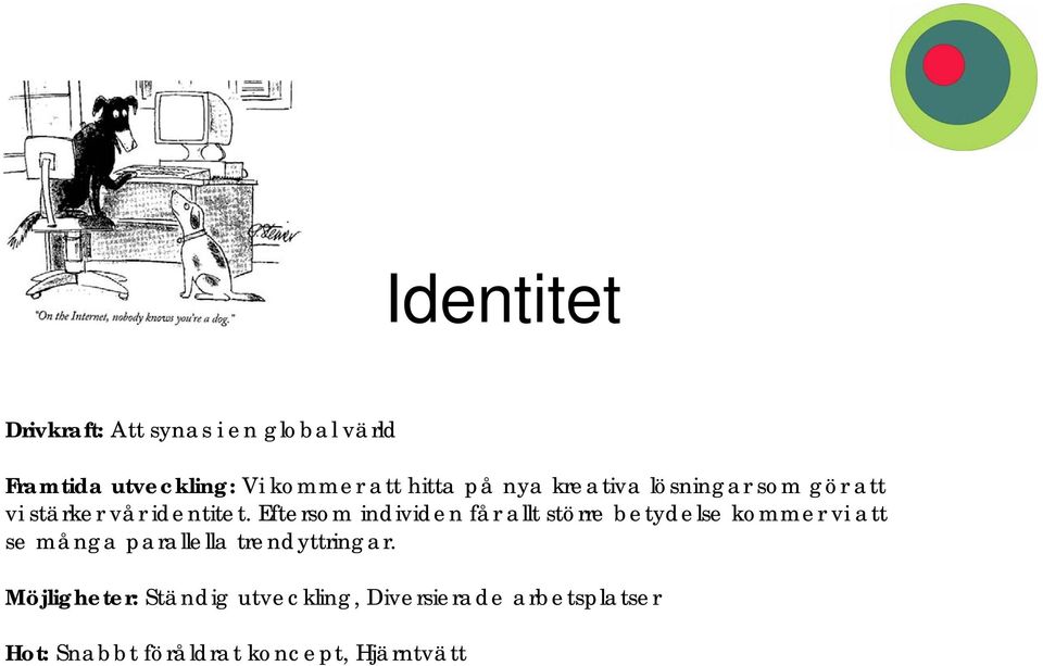 Eftersom individen får allt större betydelse kommer vi att se många parallella