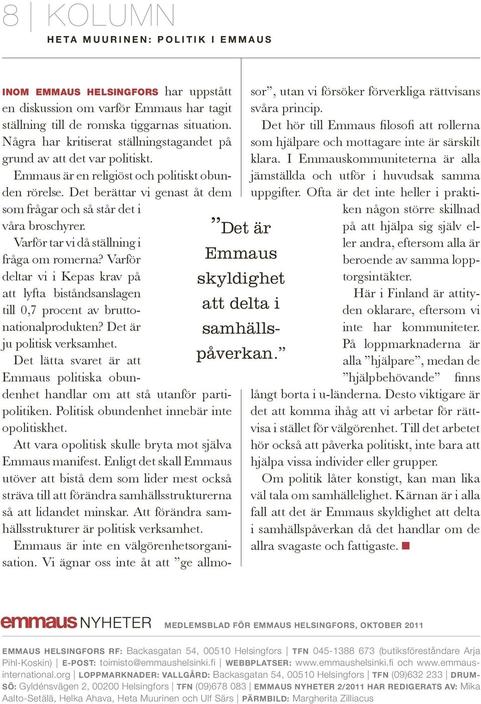 Emmaus är en religiöst och politiskt obunden rörelse. Det berättar vi genast åt dem som frågar och så står det i våra broschyrer. Varför tar vi då ställning i fråga om romerna?