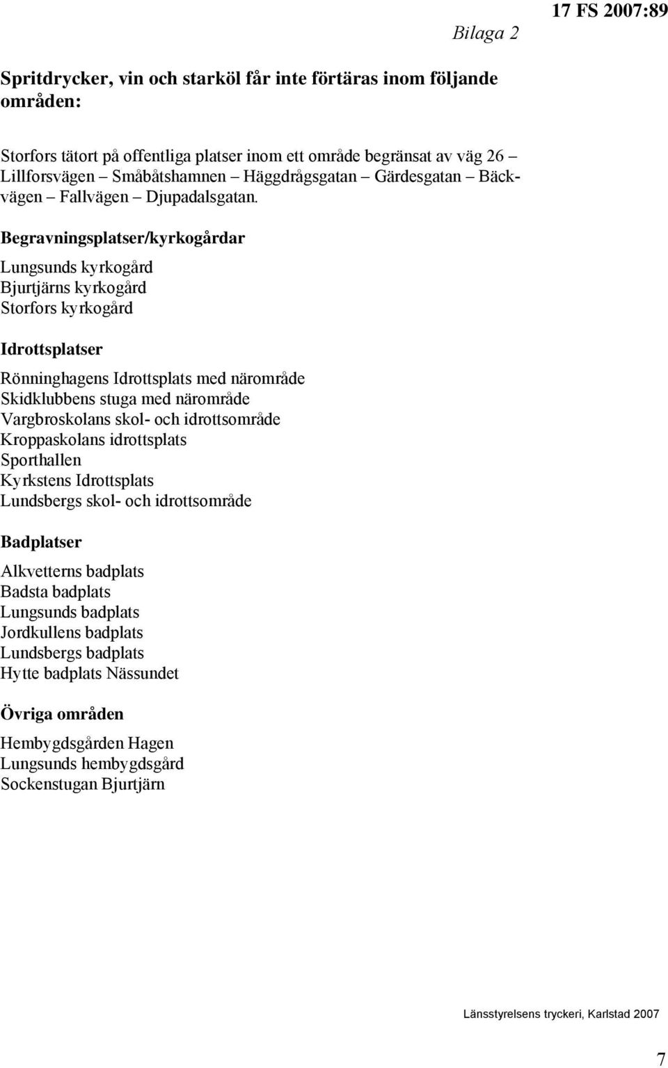 Begravningsplatser/kyrkogårdar Lungsunds kyrkogård Bjurtjärns kyrkogård Storfors kyrkogård Idrottsplatser Rönninghagens Idrottsplats med närområde Skidklubbens stuga med närområde Vargbroskolans