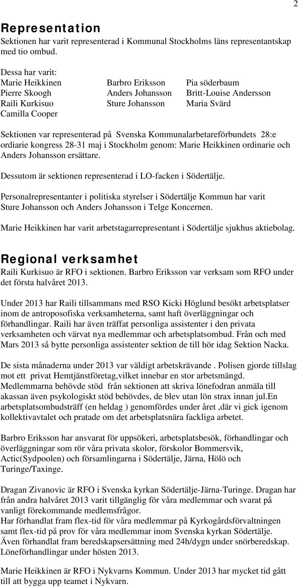 representerad på Svenska Kommunalarbetareförbundets 28:e ordiarie kongress 28-31 maj i Stockholm genom: Marie Heikkinen ordinarie och Anders Johansson ersättare.