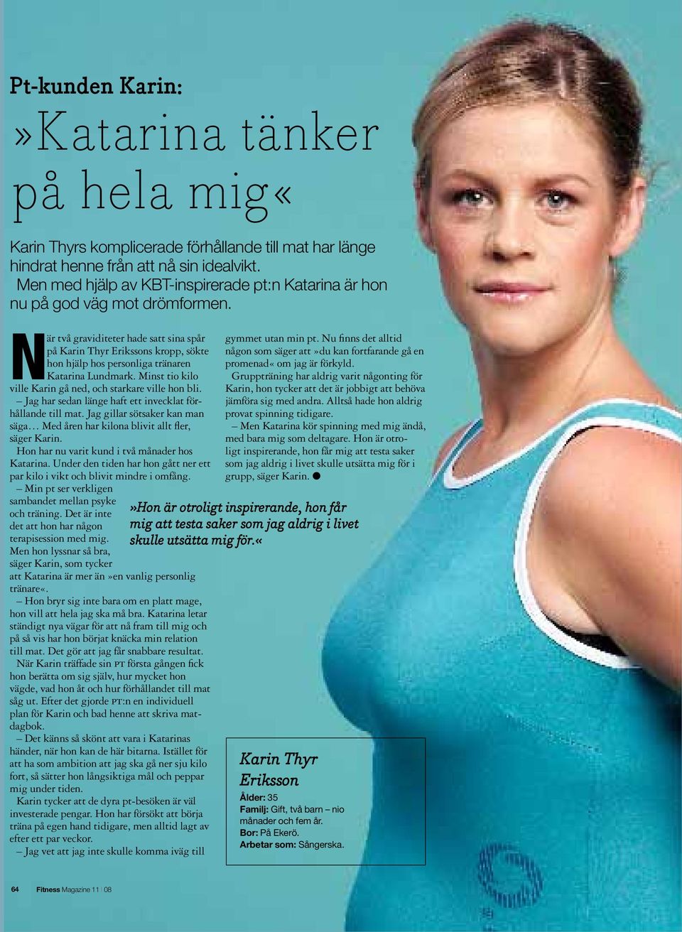 När två graviditeter hade satt sina spår på Karin Thyr Erikssons kropp, sökte hon hjälp hos personliga tränaren Katarina Lundmark. Minst tio kilo ville Karin gå ned, och starkare ville hon bli.