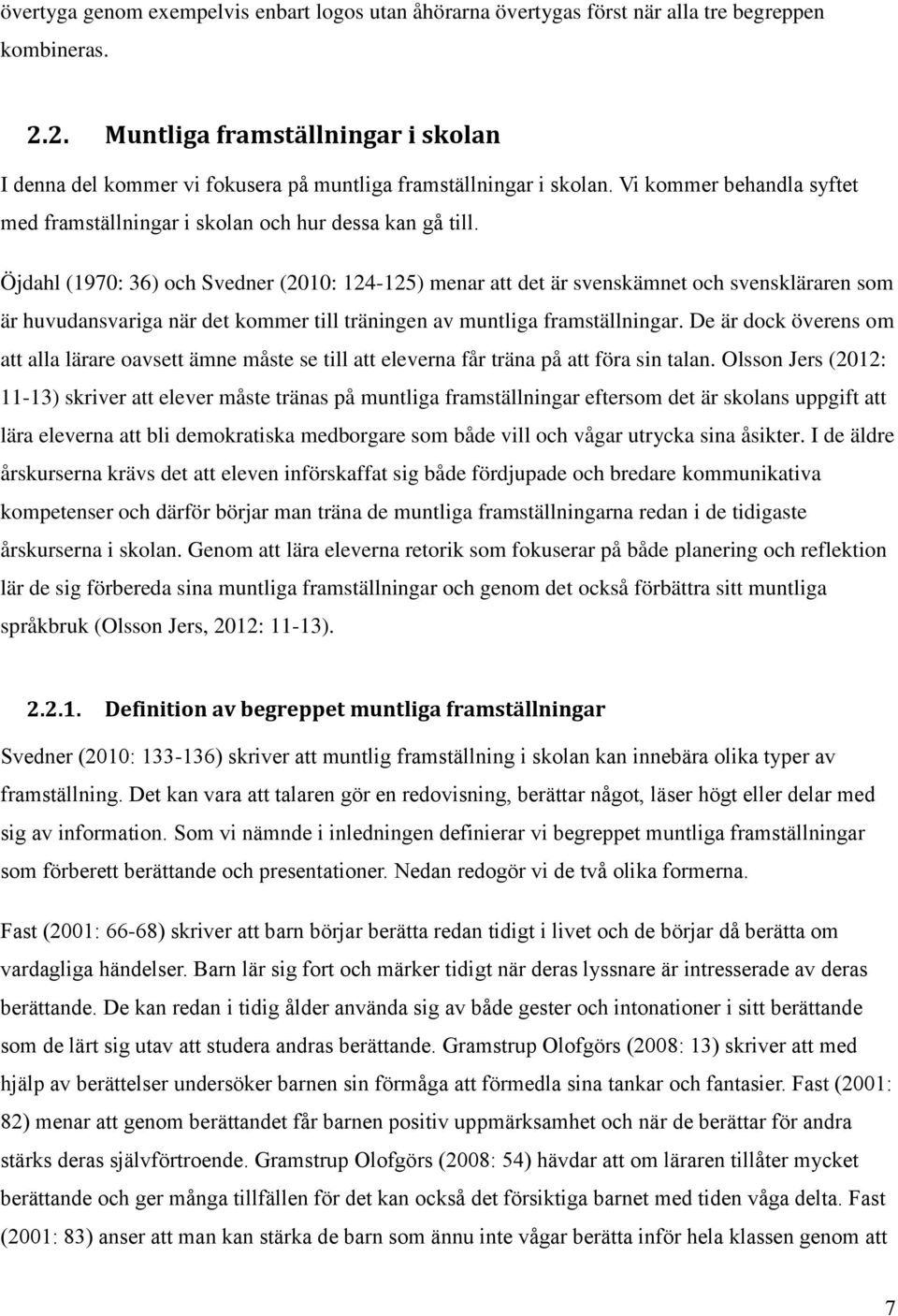 Öjdahl (1970: 36) och Svedner (2010: 124-125) menar att det är svenskämnet och svenskläraren som är huvudansvariga när det kommer till träningen av muntliga framställningar.