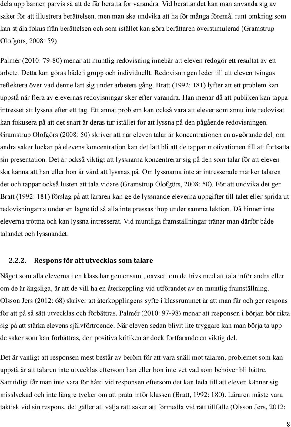 berättaren överstimulerad (Gramstrup Olofgörs, 2008: 59). Palmér (2010: 79-80) menar att muntlig redovisning innebär att eleven redogör ett resultat av ett arbete.