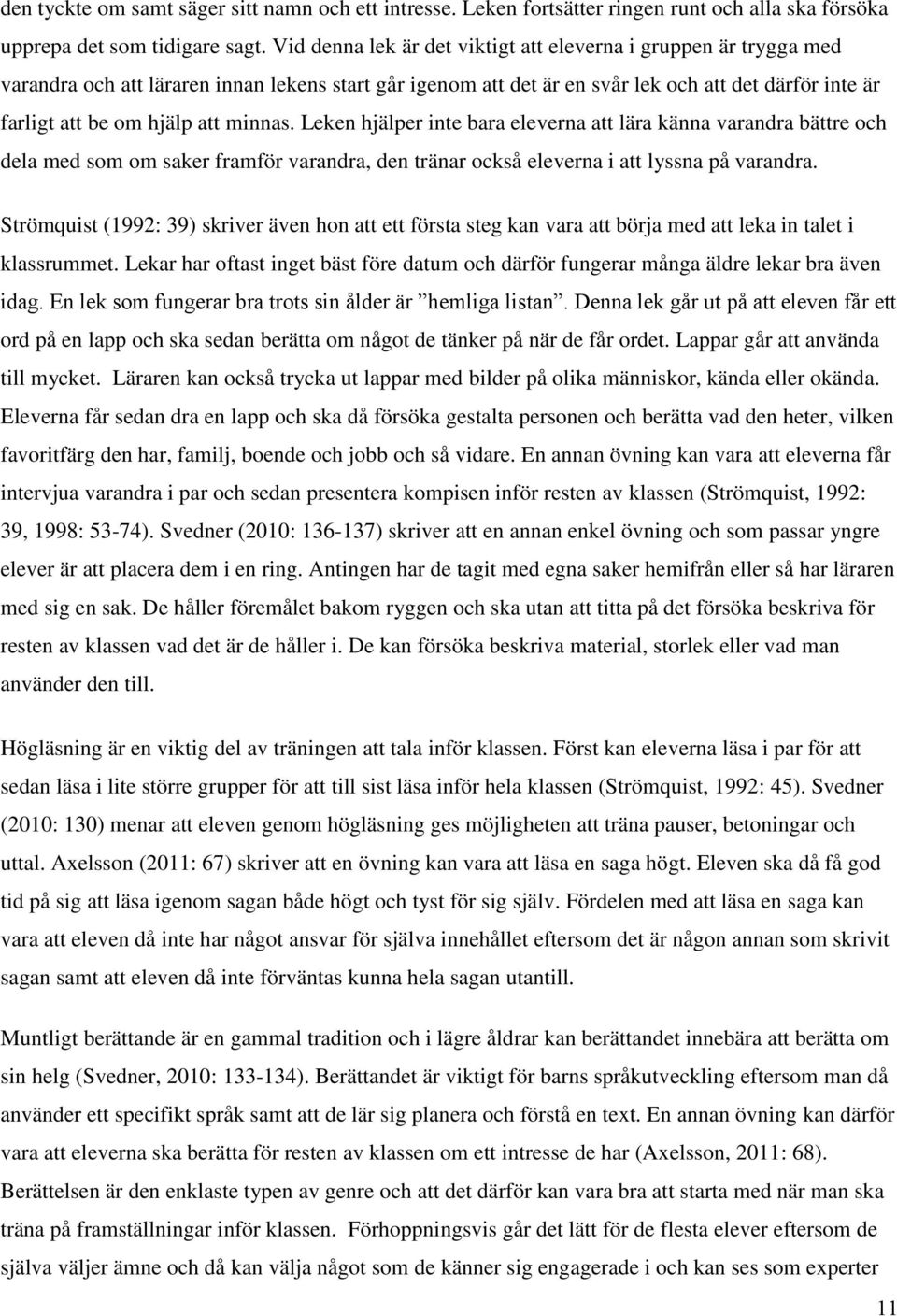 minnas. Leken hjälper inte bara eleverna att lära känna varandra bättre och dela med som om saker framför varandra, den tränar också eleverna i att lyssna på varandra.