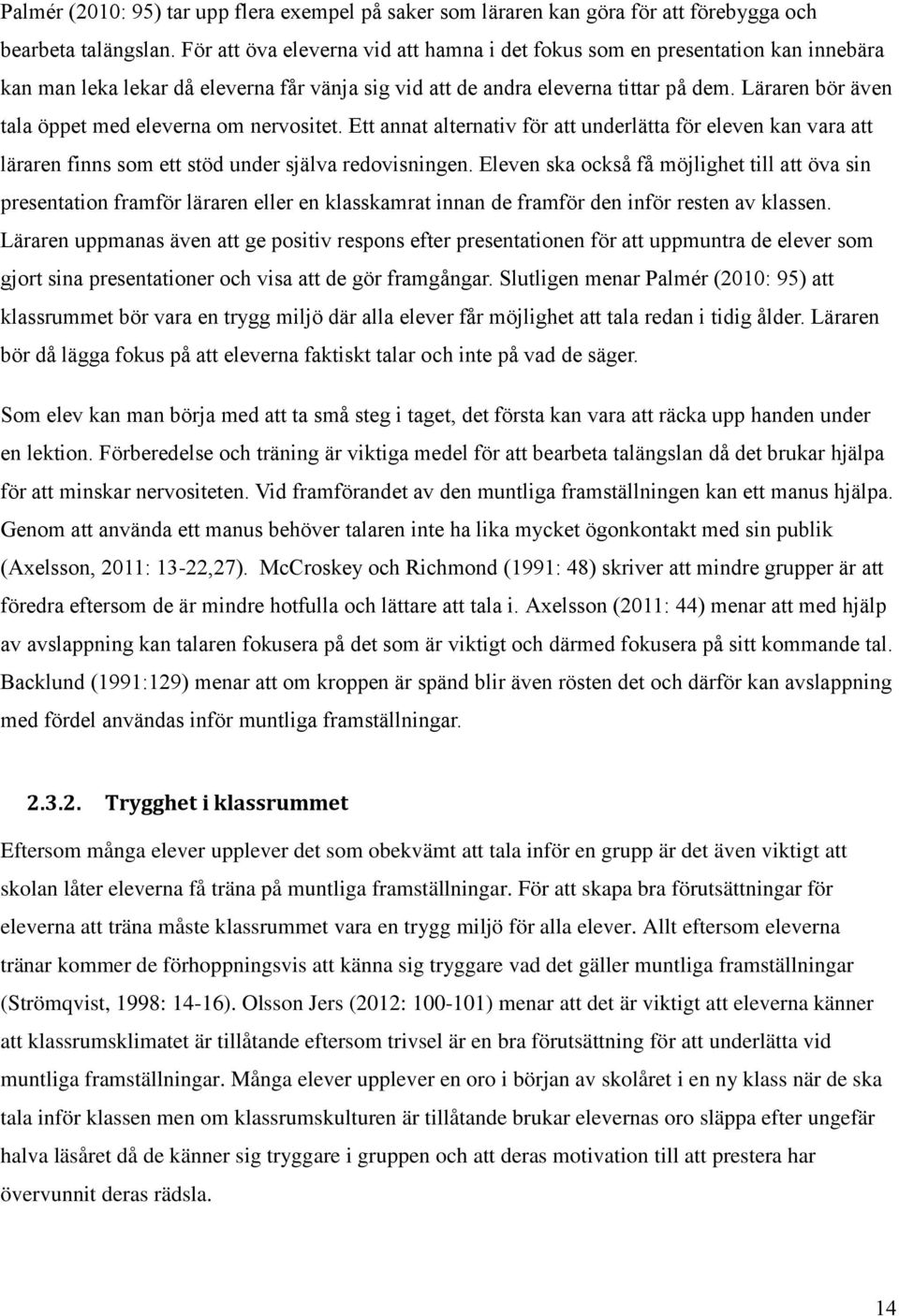 Läraren bör även tala öppet med eleverna om nervositet. Ett annat alternativ för att underlätta för eleven kan vara att läraren finns som ett stöd under själva redovisningen.