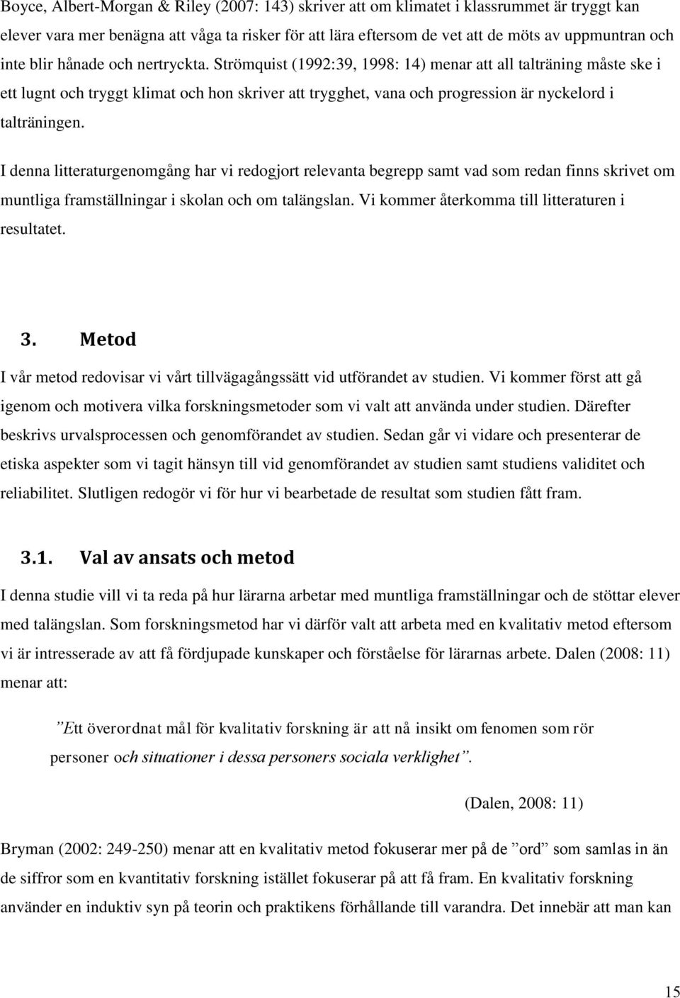 Strömquist (1992:39, 1998: 14) menar att all talträning måste ske i ett lugnt och tryggt klimat och hon skriver att trygghet, vana och progression är nyckelord i talträningen.