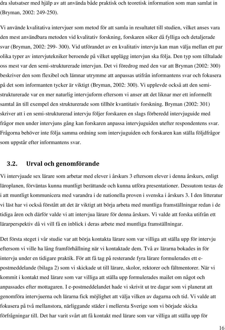 detaljerade svar (Bryman, 2002: 299-300). Vid utförandet av en kvalitativ intervju kan man välja mellan ett par olika typer av intervjutekniker beroende på vilket upplägg intervjun ska följa.