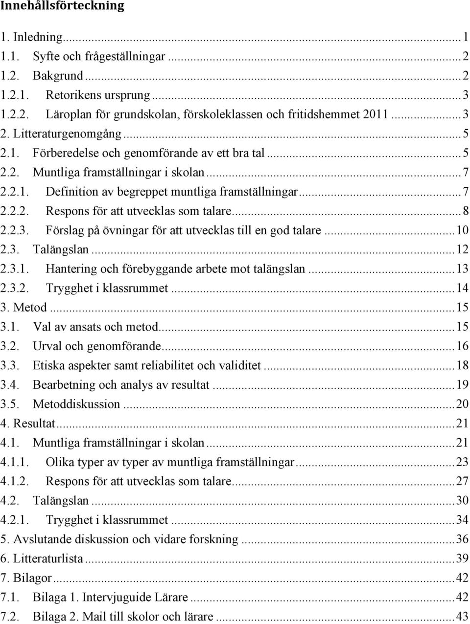 .. 8 2.2.3. Förslag på övningar för att utvecklas till en god talare... 10 2.3. Talängslan... 12 2.3.1. Hantering och förebyggande arbete mot talängslan... 13 2.3.2. Trygghet i klassrummet... 14 3.