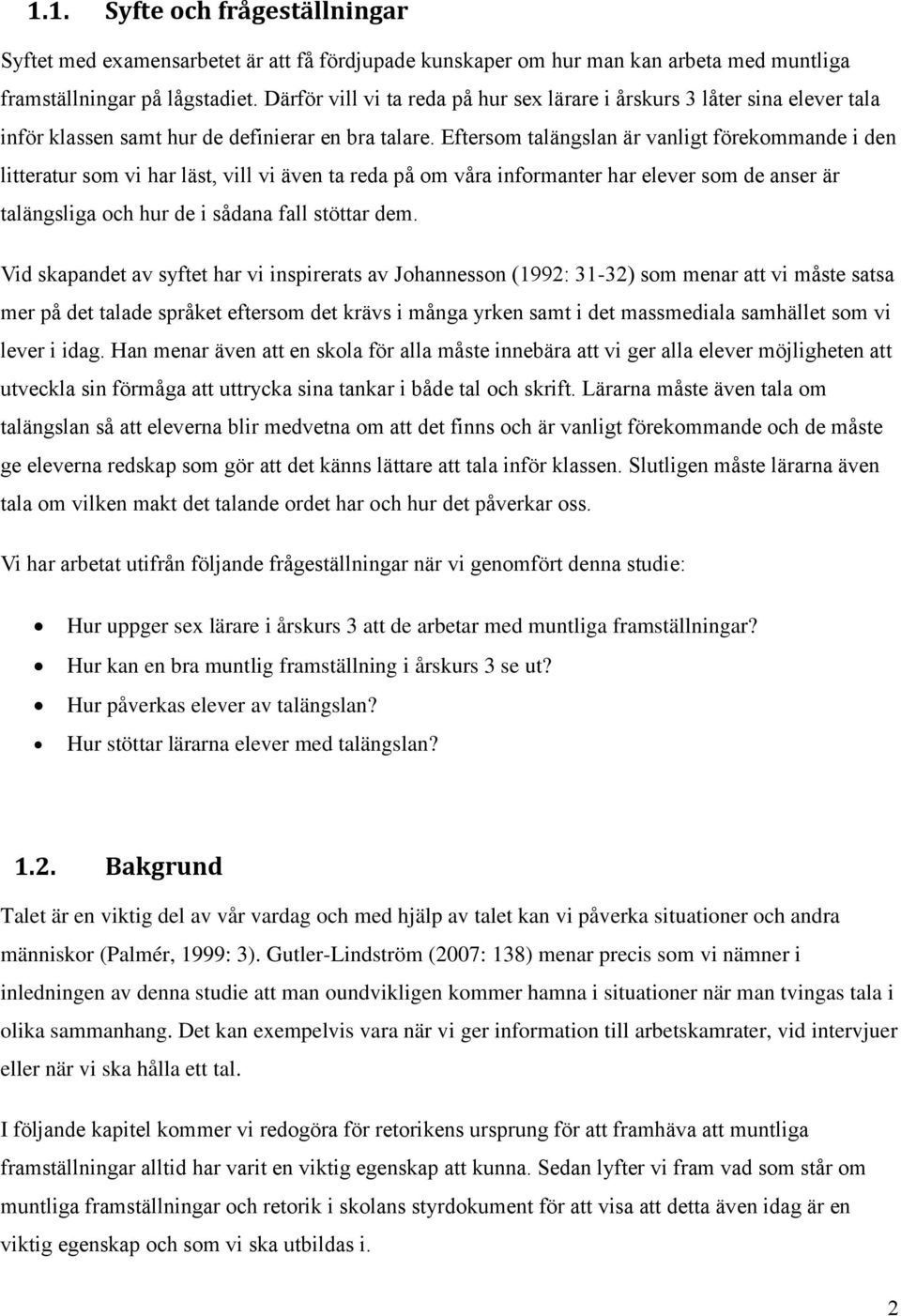 Eftersom talängslan är vanligt förekommande i den litteratur som vi har läst, vill vi även ta reda på om våra informanter har elever som de anser är talängsliga och hur de i sådana fall stöttar dem.