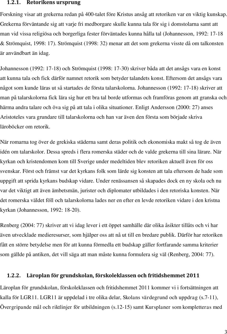 & Strömquist, 1998: 17). Strömquist (1998: 32) menar att det som grekerna visste då om talkonsten är användbart än idag.