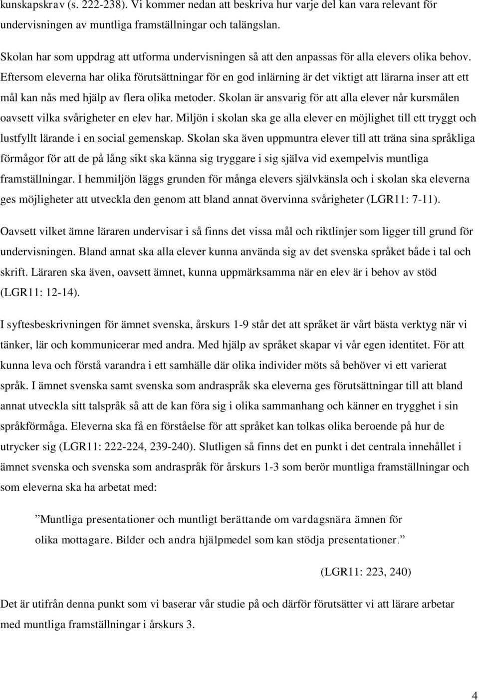 Eftersom eleverna har olika förutsättningar för en god inlärning är det viktigt att lärarna inser att ett mål kan nås med hjälp av flera olika metoder.