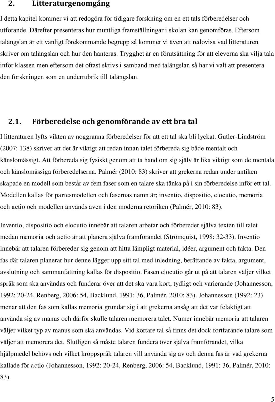 Eftersom talängslan är ett vanligt förekommande begrepp så kommer vi även att redovisa vad litteraturen skriver om talängslan och hur den hanteras.