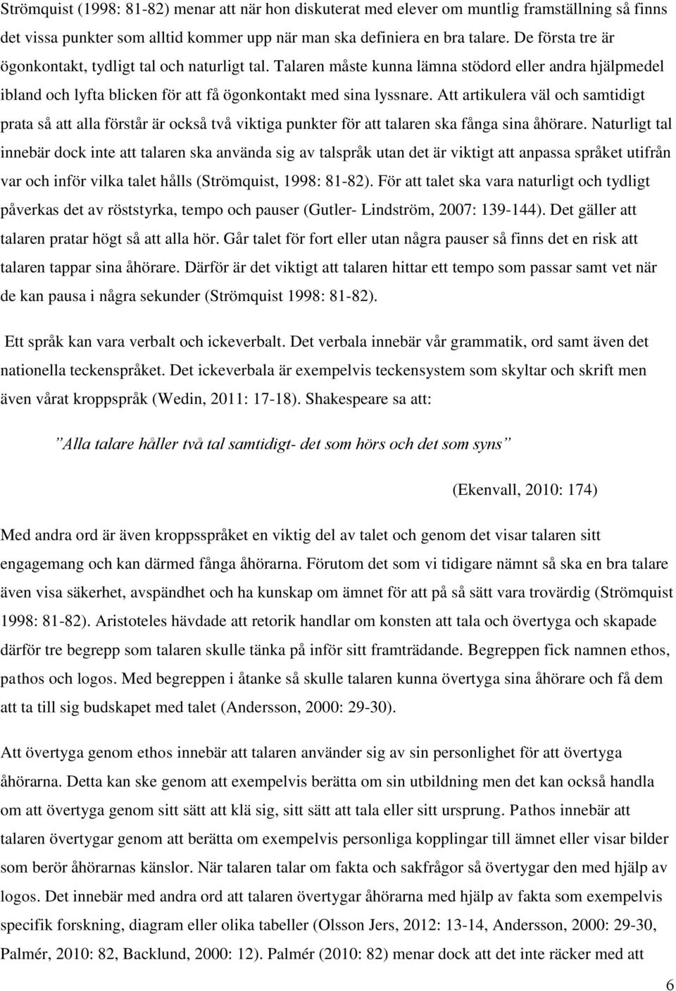 Att artikulera väl och samtidigt prata så att alla förstår är också två viktiga punkter för att talaren ska fånga sina åhörare.