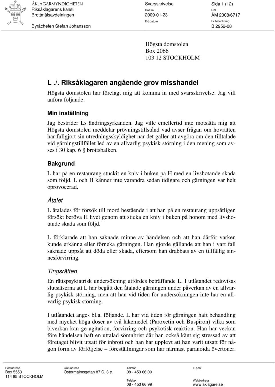 Jag ville emellertid inte motsätta mig att Högsta domstolen meddelar prövningstillstånd vad avser frågan om hovrätten har fullgjort sin utredningsskyldighet när det gäller att avgöra om den