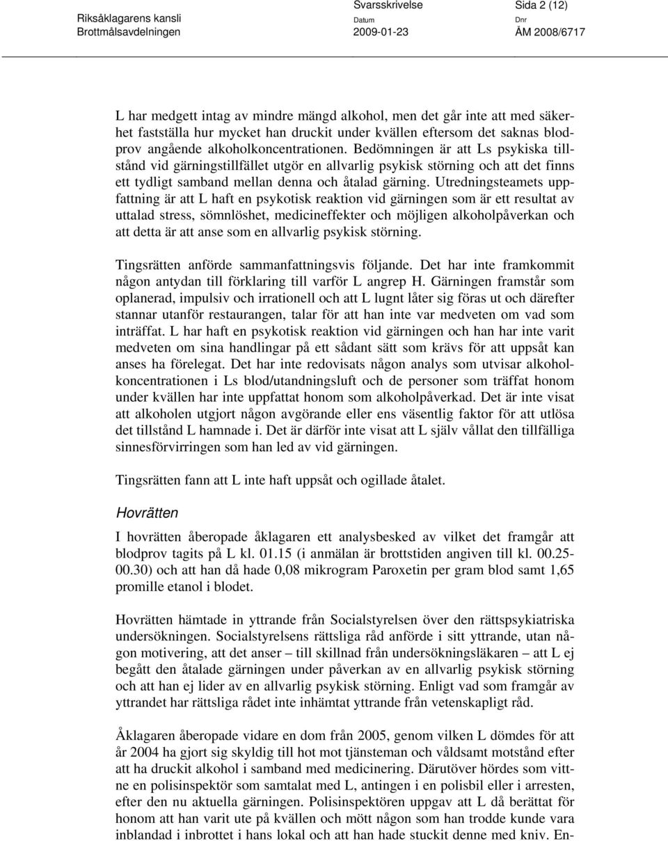 Utredningsteamets uppfattning är att L haft en psykotisk reaktion vid gärningen som är ett resultat av uttalad stress, sömnlöshet, medicineffekter och möjligen alkoholpåverkan och att detta är att