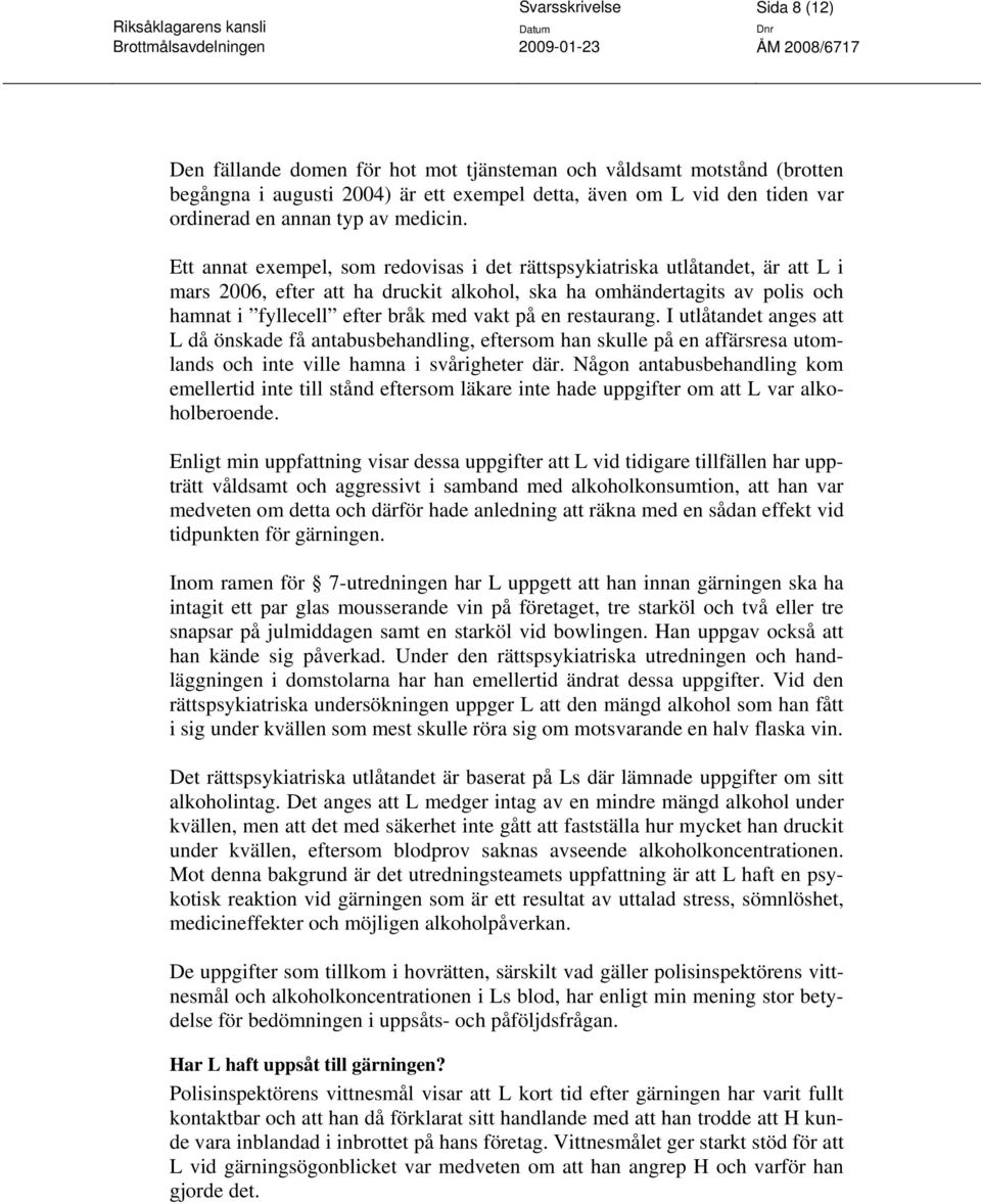 Ett annat exempel, som redovisas i det rättspsykiatriska utlåtandet, är att L i mars 2006, efter att ha druckit alkohol, ska ha omhändertagits av polis och hamnat i fyllecell efter bråk med vakt på