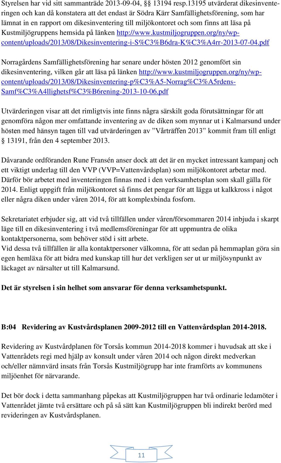 läsa på Kustmiljögruppens hemsida på länken http://www.kustmiljogruppen.org/ny/wpcontent/uploads/2013/08/dikesinventering-i-s%c3%b6dra-k%c3%a4rr-2013-07-04.