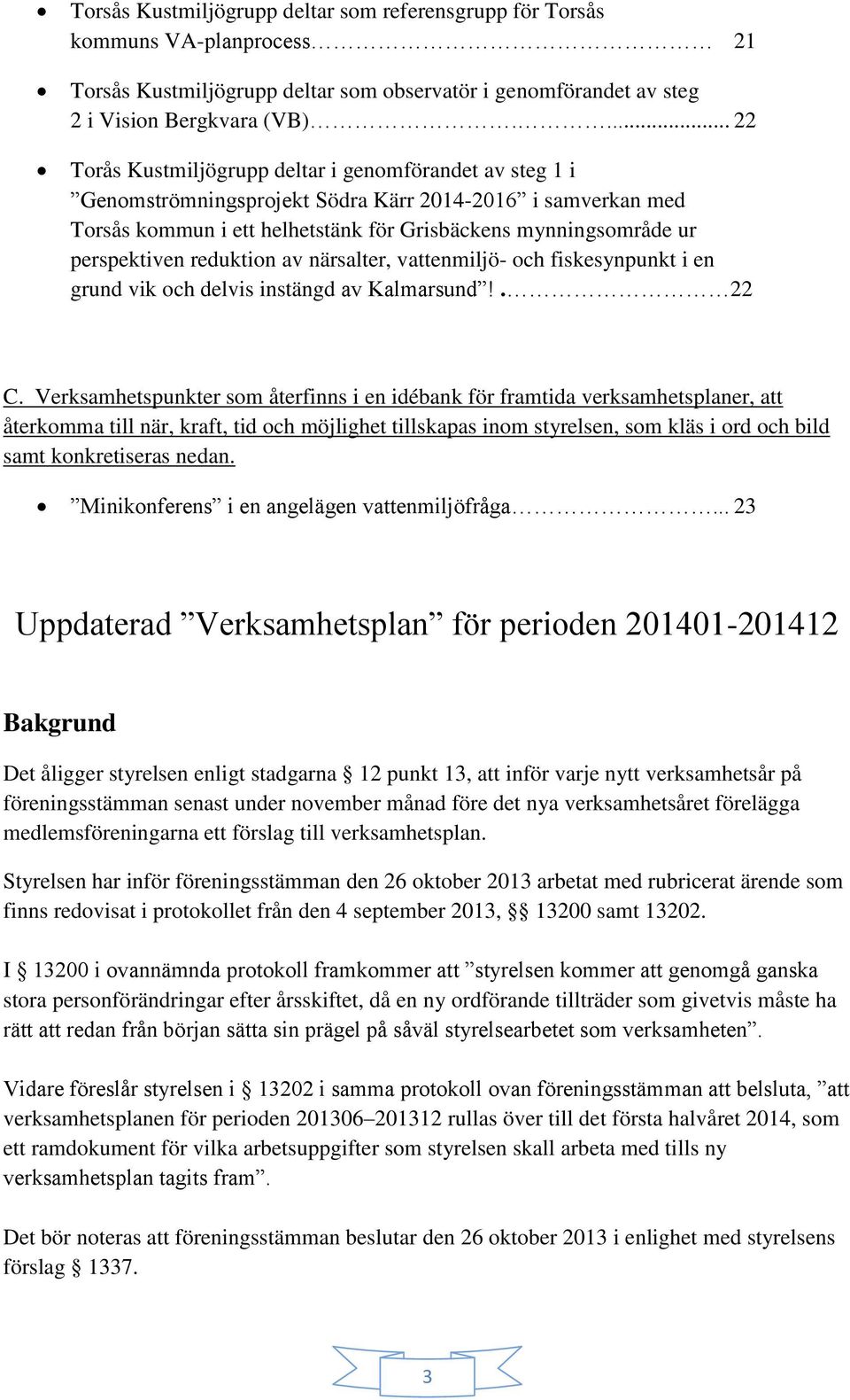 perspektiven reduktion av närsalter, vattenmiljö- och fiskesynpunkt i en grund vik och delvis instängd av Kalmarsund!. 22 C.