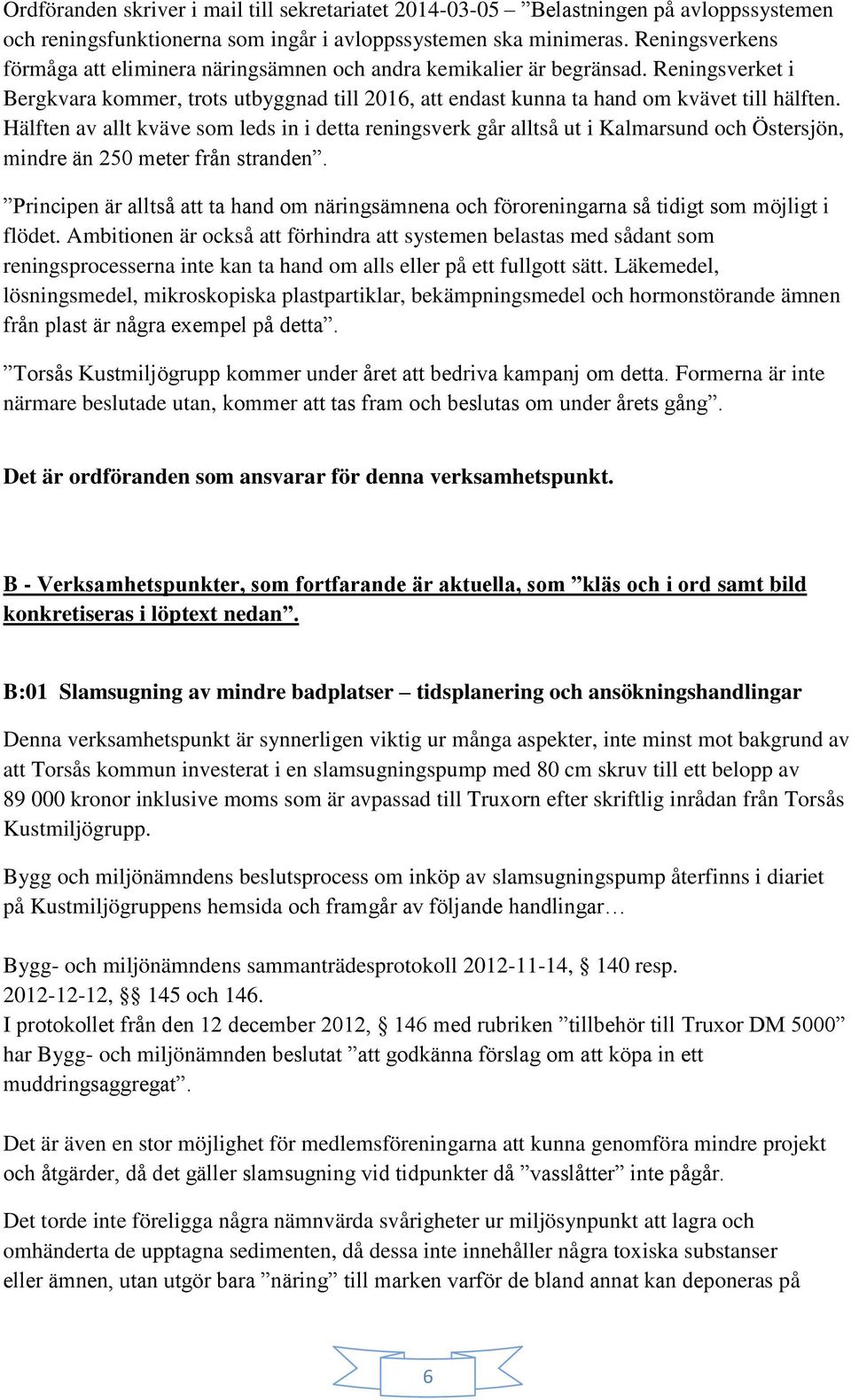 Hälften av allt kväve som leds in i detta reningsverk går alltså ut i Kalmarsund och Östersjön, mindre än 250 meter från stranden.