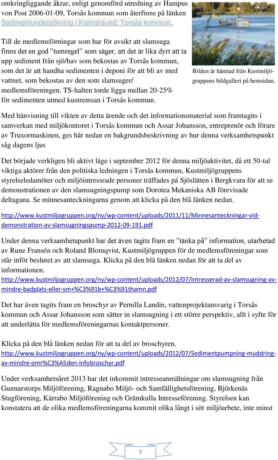 bli av med vattnet, som bekostas av den som slamsuger/ medlemsföreningen. TS-halten torde ligga mellan 20-25% för sedimenten utmed kustremsan i Torsås kommun.