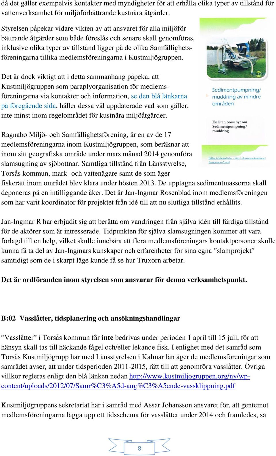 Samfällighetsföreningarna tillika medlemsföreningarna i Kustmiljögruppen.