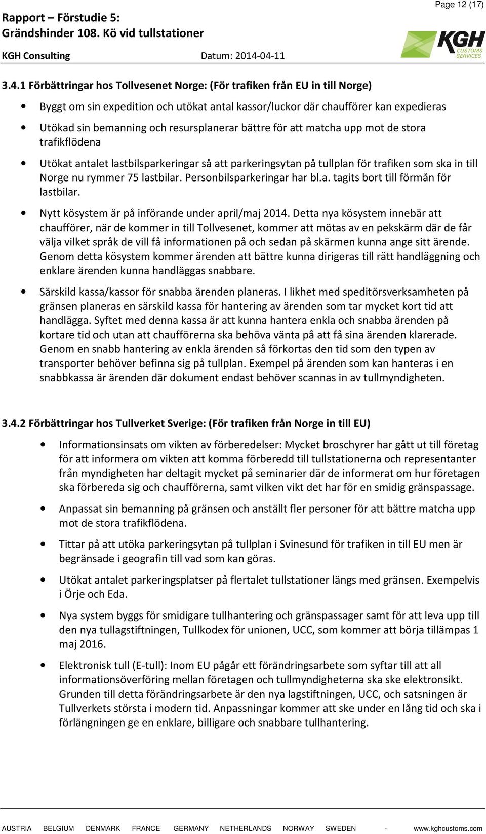 resursplanerar bättre för att matcha upp mot de stora trafikflödena Utökat antalet lastbilsparkeringar så att parkeringsytan på tullplan för trafiken som ska in till Norge nu rymmer 75 lastbilar.