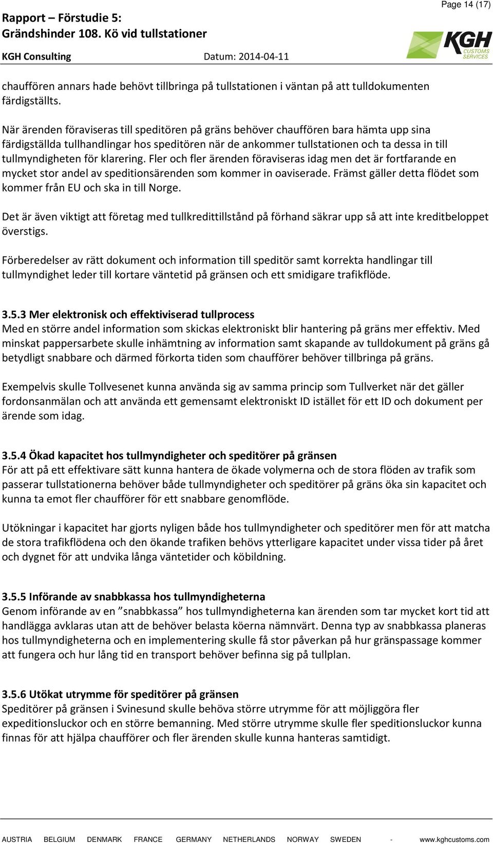 för klarering. Fler och fler ärenden föraviseras idag men det är fortfarande en mycket stor andel av speditionsärenden som kommer in oaviserade.