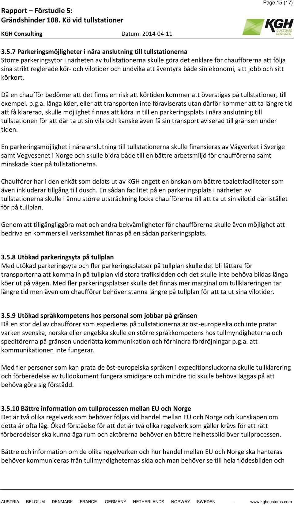 7 Parkeringsmöjligheter i nära anslutning till tullstationerna Större parkeringsytor i närheten av tullstationerna skulle göra det enklare för chaufförerna att följa sina strikt reglerade kör- och