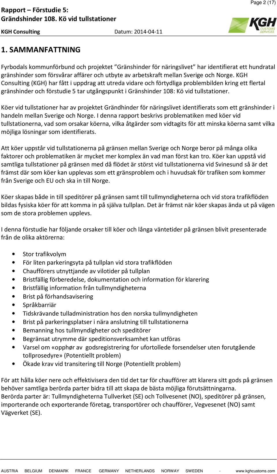 KGH Consulting (KGH) har fått i uppdrag att utreda vidare och förtydliga problembilden kring ett flertal gränshinder och förstudie 5 tar utgångspunkt i Gränshinder 108: Kö vid tullstationer.