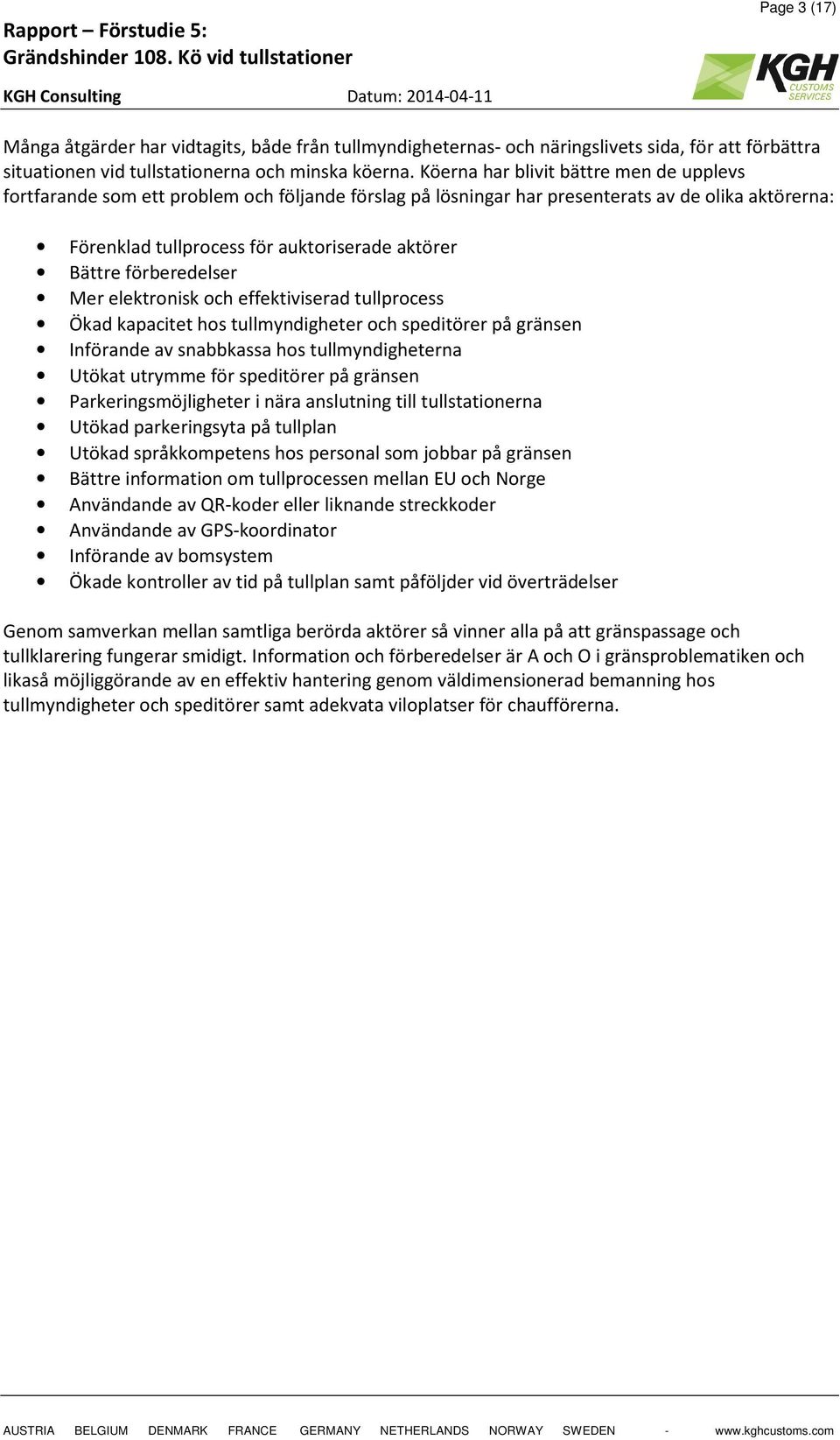 förberedelser Mer elektronisk och effektiviserad tullprocess Ökad kapacitet hos tullmyndigheter och speditörer på gränsen Införande av snabbkassa hos tullmyndigheterna Utökat utrymme för speditörer