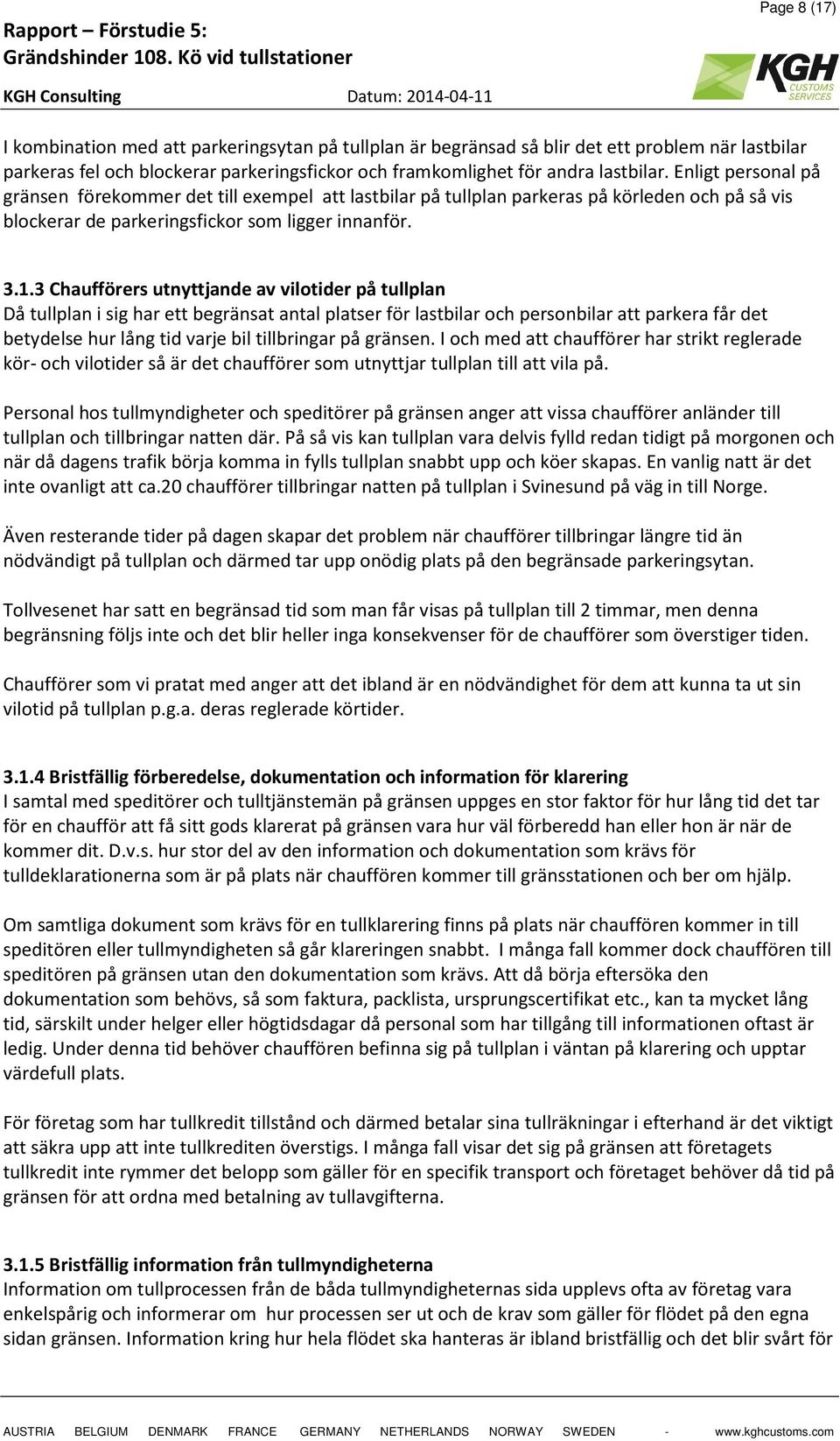 3 Chaufförers utnyttjande av vilotider på tullplan Då tullplan i sig har ett begränsat antal platser för lastbilar och personbilar att parkera får det betydelse hur lång tid varje bil tillbringar på