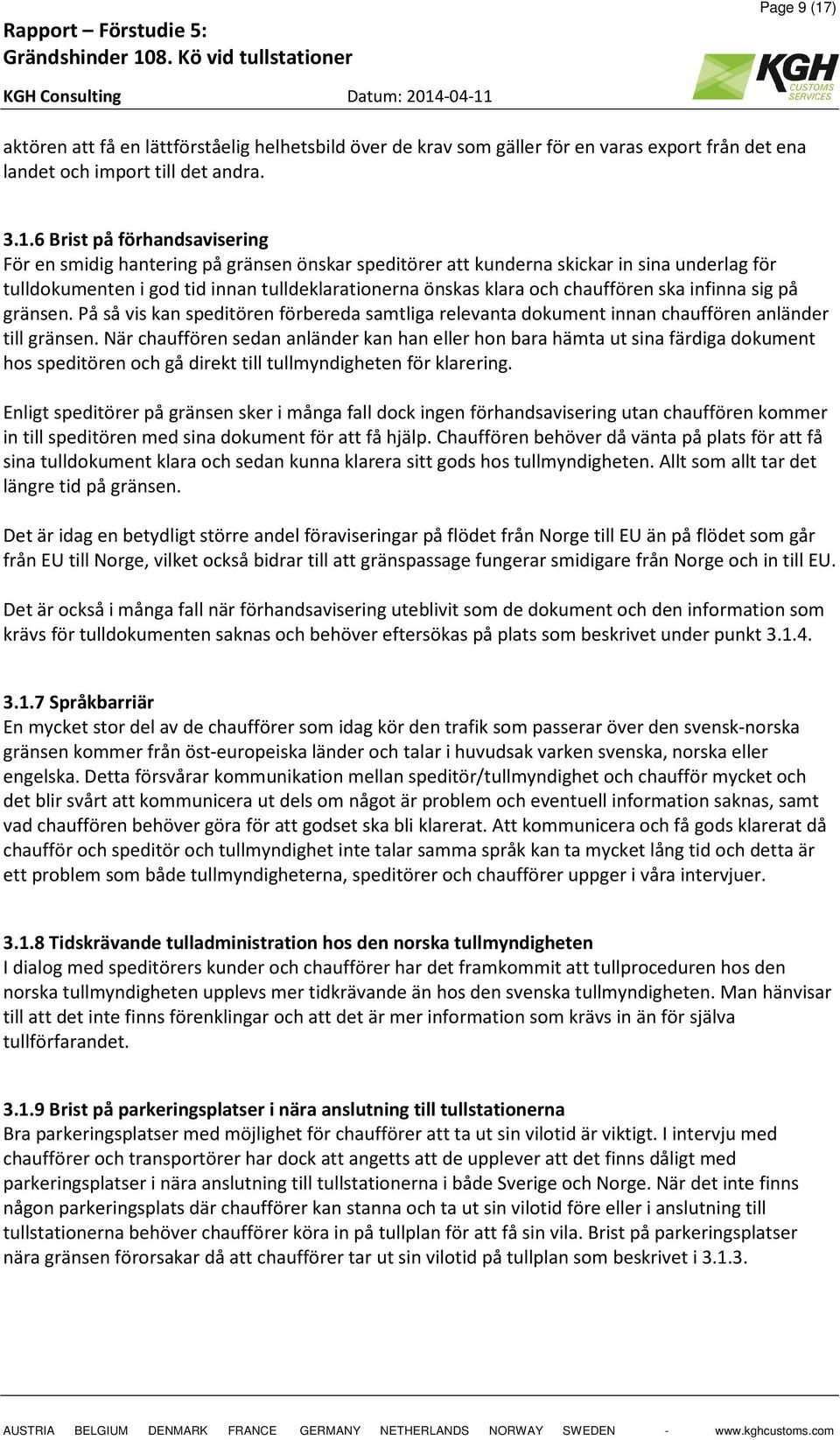 6 Brist på förhandsavisering För en smidig hantering på gränsen önskar speditörer att kunderna skickar in sina underlag för tulldokumenten i god tid innan tulldeklarationerna önskas klara och