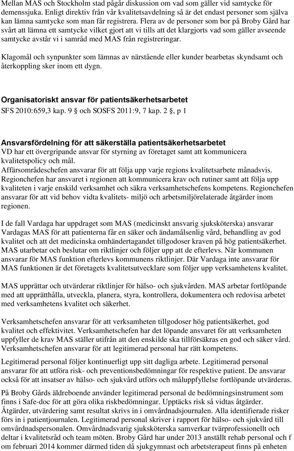 Flera av de personer som bor på Broby Gård har svårt att lämna ett samtycke vilket gjort att vi tills att det klargjorts vad som gäller avseende samtycke avstår vi i samråd med MAS från