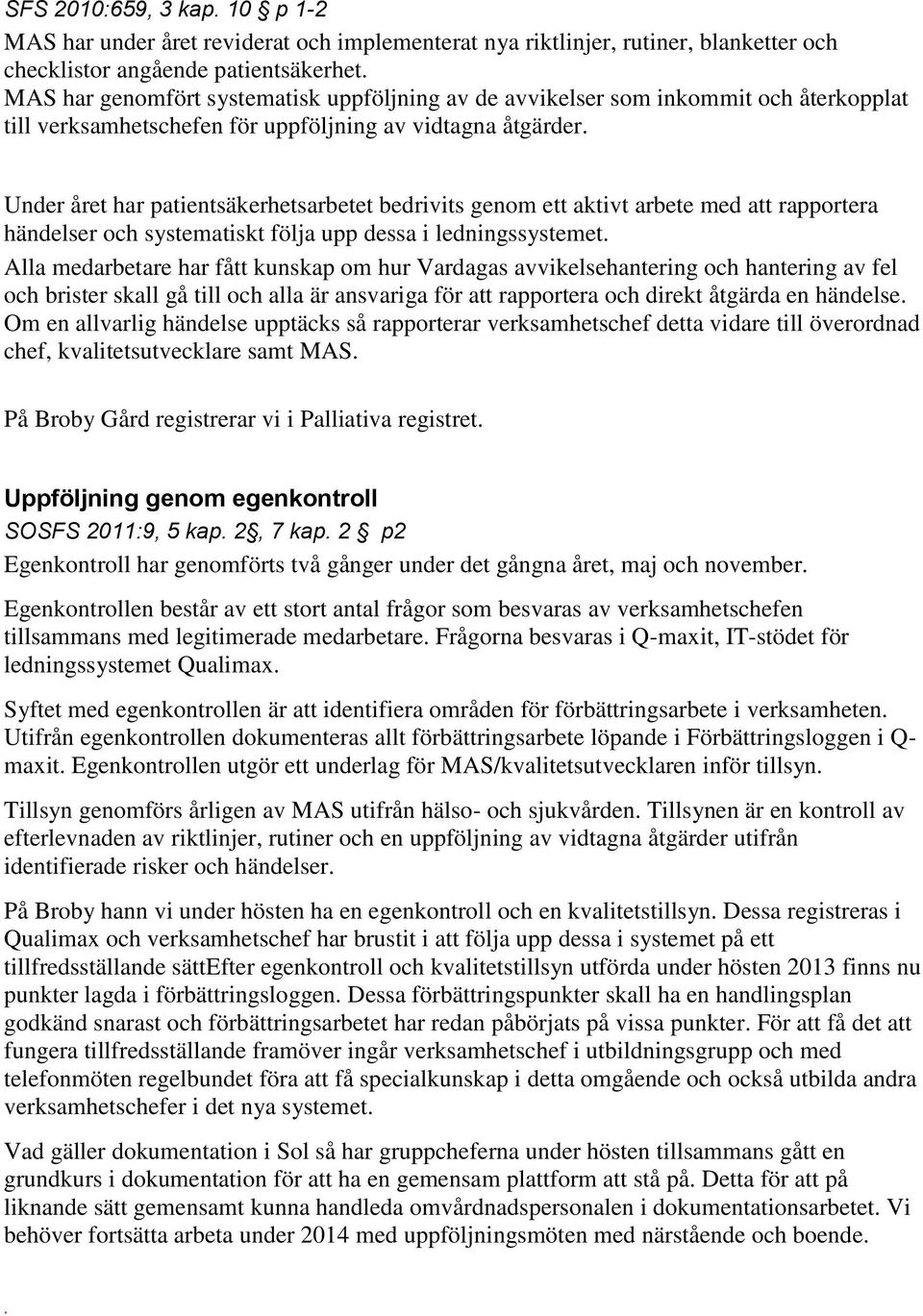 Under året har patientsäkerhetsarbetet bedrivits genom ett aktivt arbete med att rapportera händelser och systematiskt följa upp dessa i ledningssystemet.