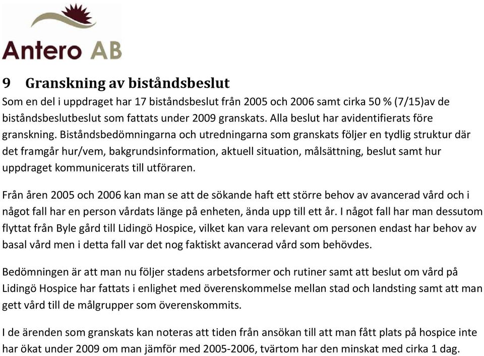 Biståndsbedömningarna och utredningarna som granskats följer en tydlig struktur där det framgår hur/vem, bakgrundsinformation, aktuell situation, målsättning, beslut samt hur uppdraget kommunicerats