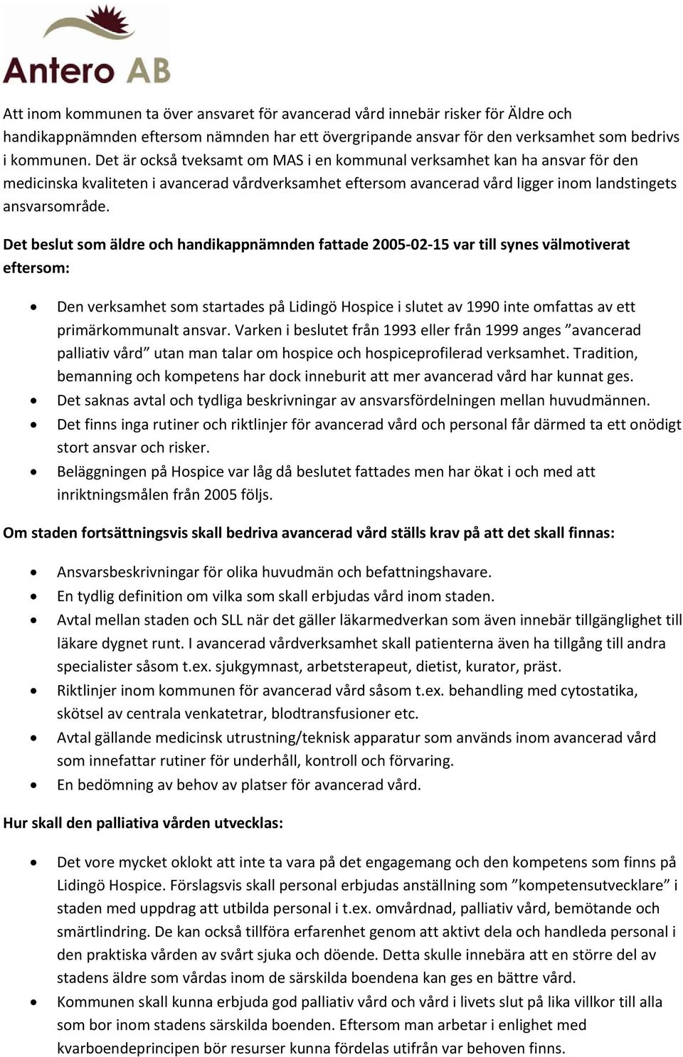 Det beslut som äldre och handikappnämnden fattade 2005 02 15 var till synes välmotiverat eftersom: Den verksamhet som startades på Lidingö Hospice i slutet av 1990 inte omfattas av ett