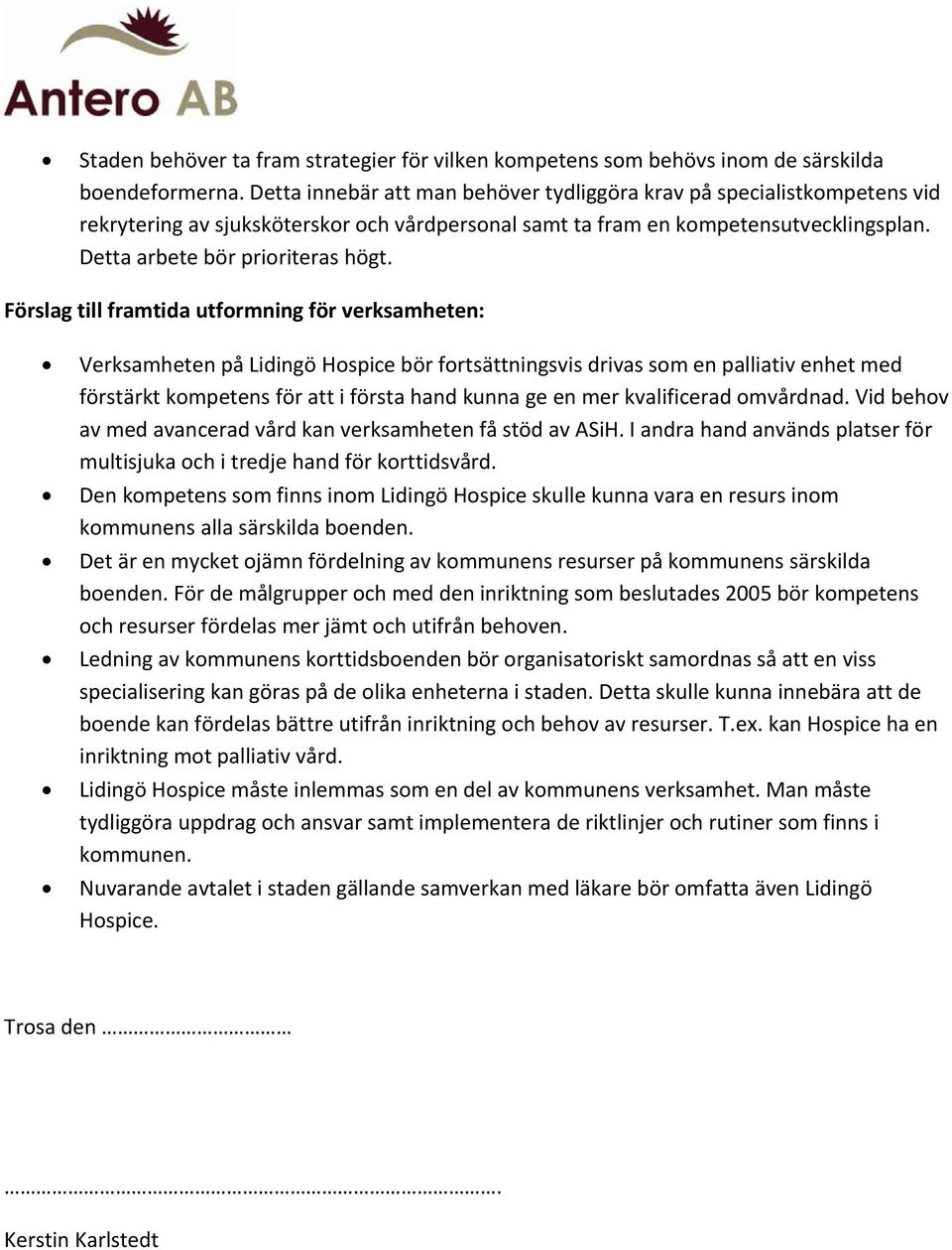 Förslag till framtida utformning för verksamheten: Verksamheten på Lidingö Hospice bör fortsättningsvis drivas som en palliativ enhet med förstärkt kompetens för att i första hand kunna ge en mer